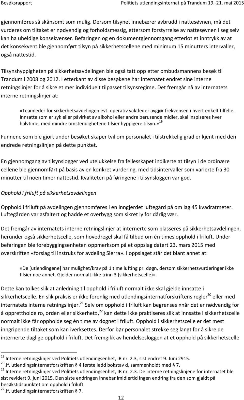 Befaringen og en dokumentgjennomgang etterlot et inntrykk av at det konsekvent ble gjennomført tilsyn på sikkerhetscellene med minimum 15 minutters intervaller, også nattestid.