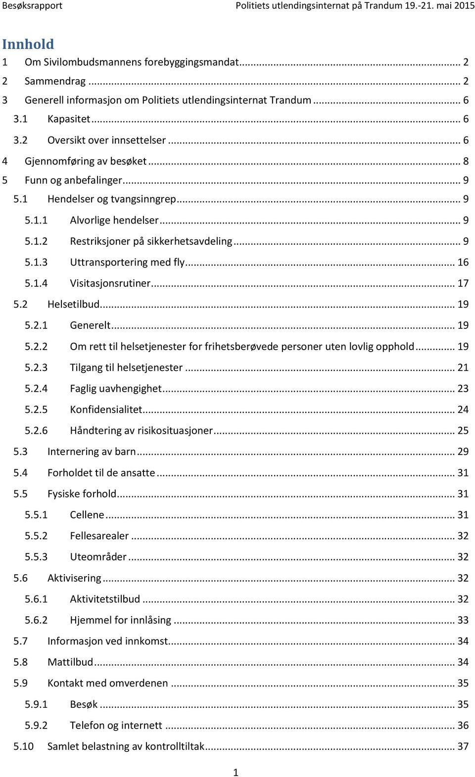 .. 16 5.1.4 Visitasjonsrutiner... 17 5.2 Helsetilbud... 19 5.2.1 Generelt... 19 5.2.2 Om rett til helsetjenester for frihetsberøvede personer uten lovlig opphold... 19 5.2.3 Tilgang til helsetjenester.