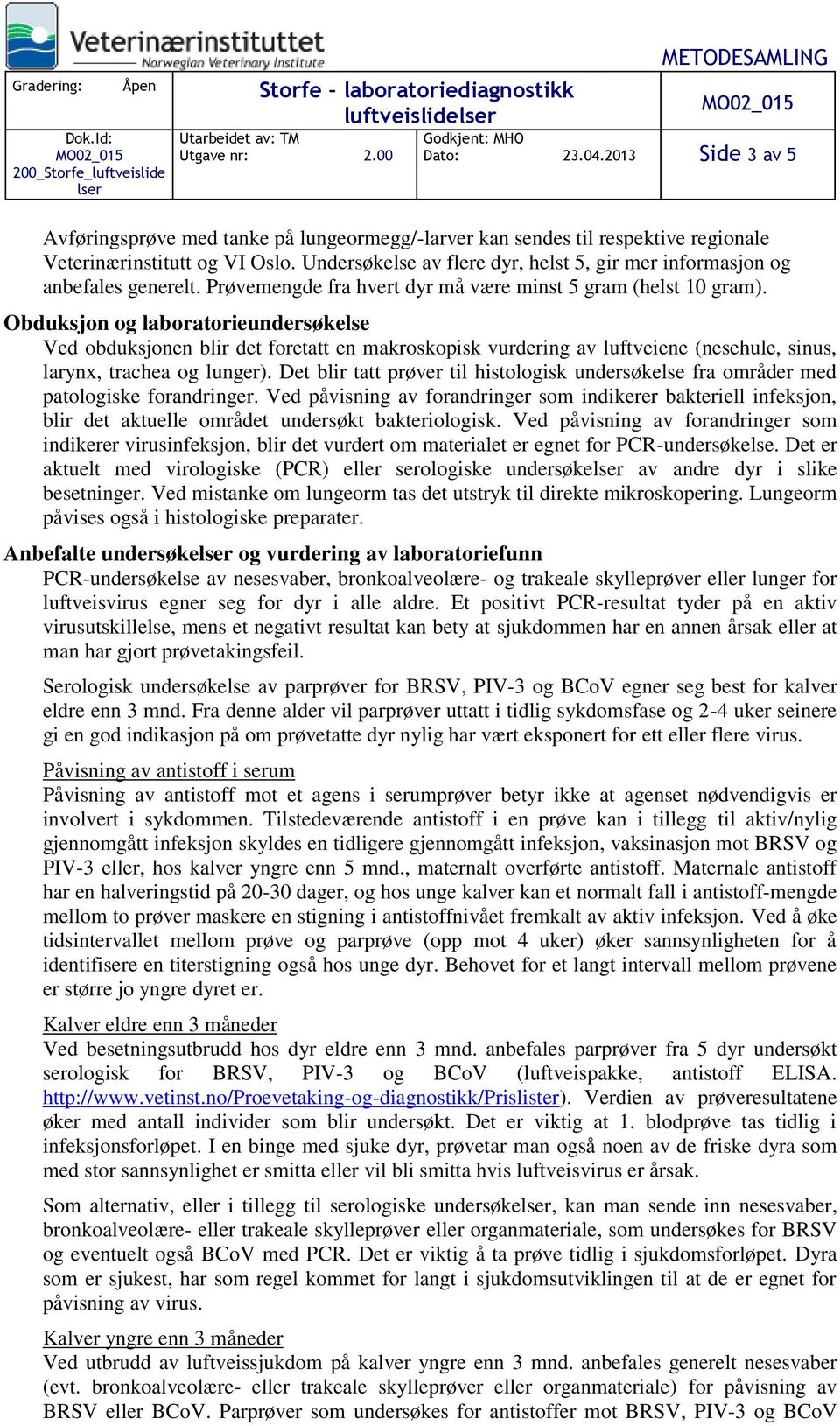 Obduksjon og laboratorieundersøkelse Ved obduksjonen blir det foretatt en makroskopisk vurdering av luftveiene (nesehule, sinus, larynx, trachea og lunger).