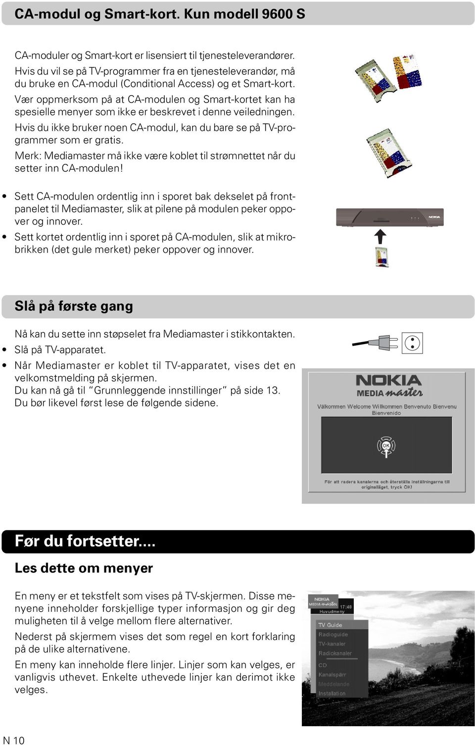 Vær oppmerksom på at CA-modulen og Smart-kortet kan ha spesielle menyer som ikke er beskrevet i denne veiledningen. Hvis du ikke bruker noen CA-modul, kan du bare se på TV-programmer som er gratis.