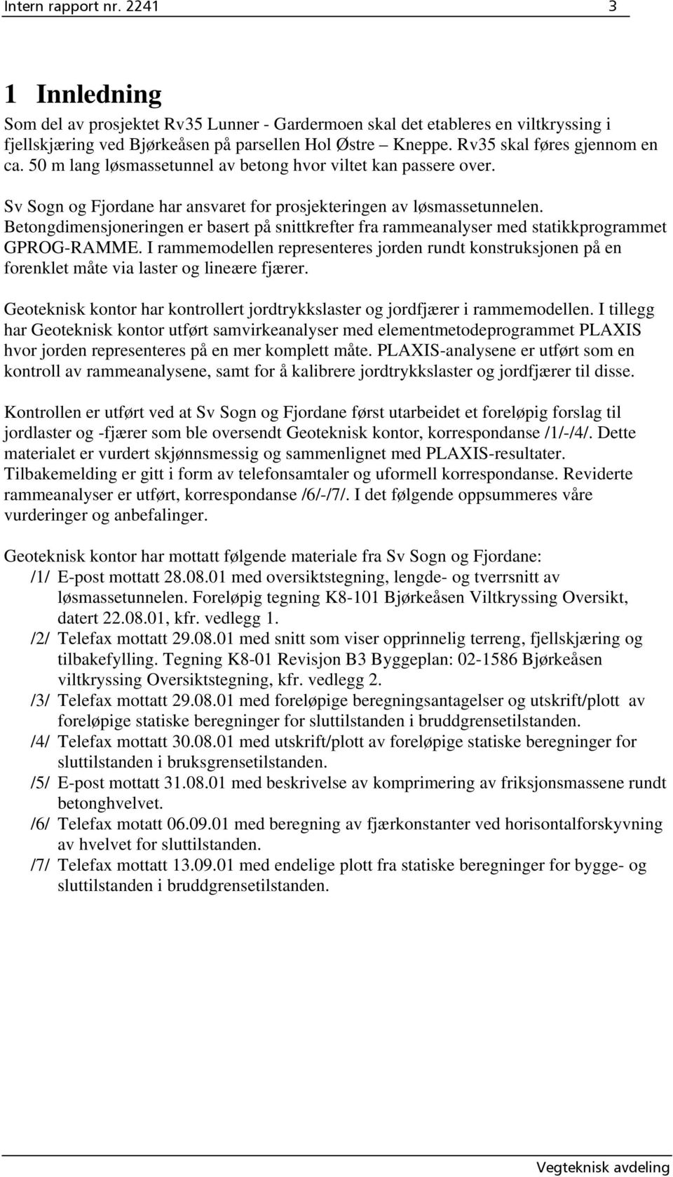 Betongdimensjoneringen er basert på snittkrefter fra rammeanalyser med statikkprogrammet GPROG-RAMME.