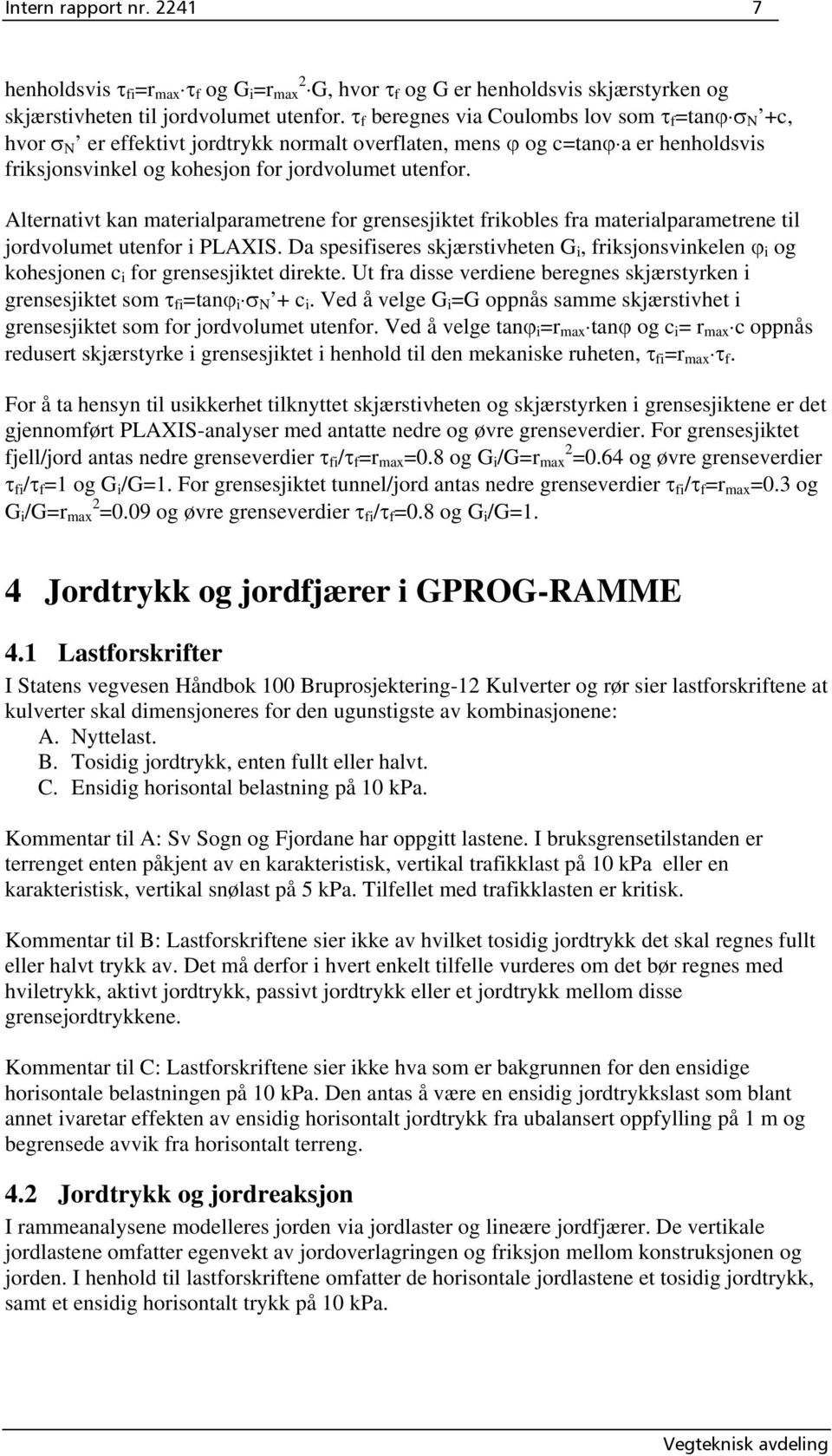 Alternativt kan materialparametrene for grensesjiktet frikobles fra materialparametrene til jordvolumet utenfor i PLAXIS.