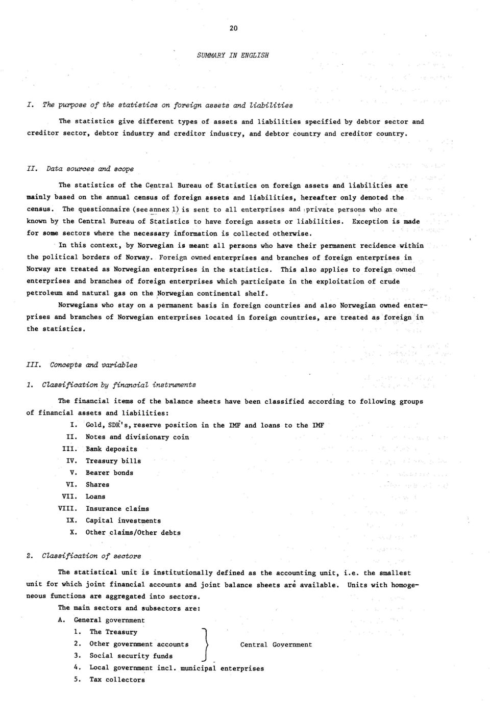 mainly based on the annual census of foreign assets and liabilities, hereafter only denoted the census The questionnaire (seeannex 1) is sent to all enterprises and private persons who are known by