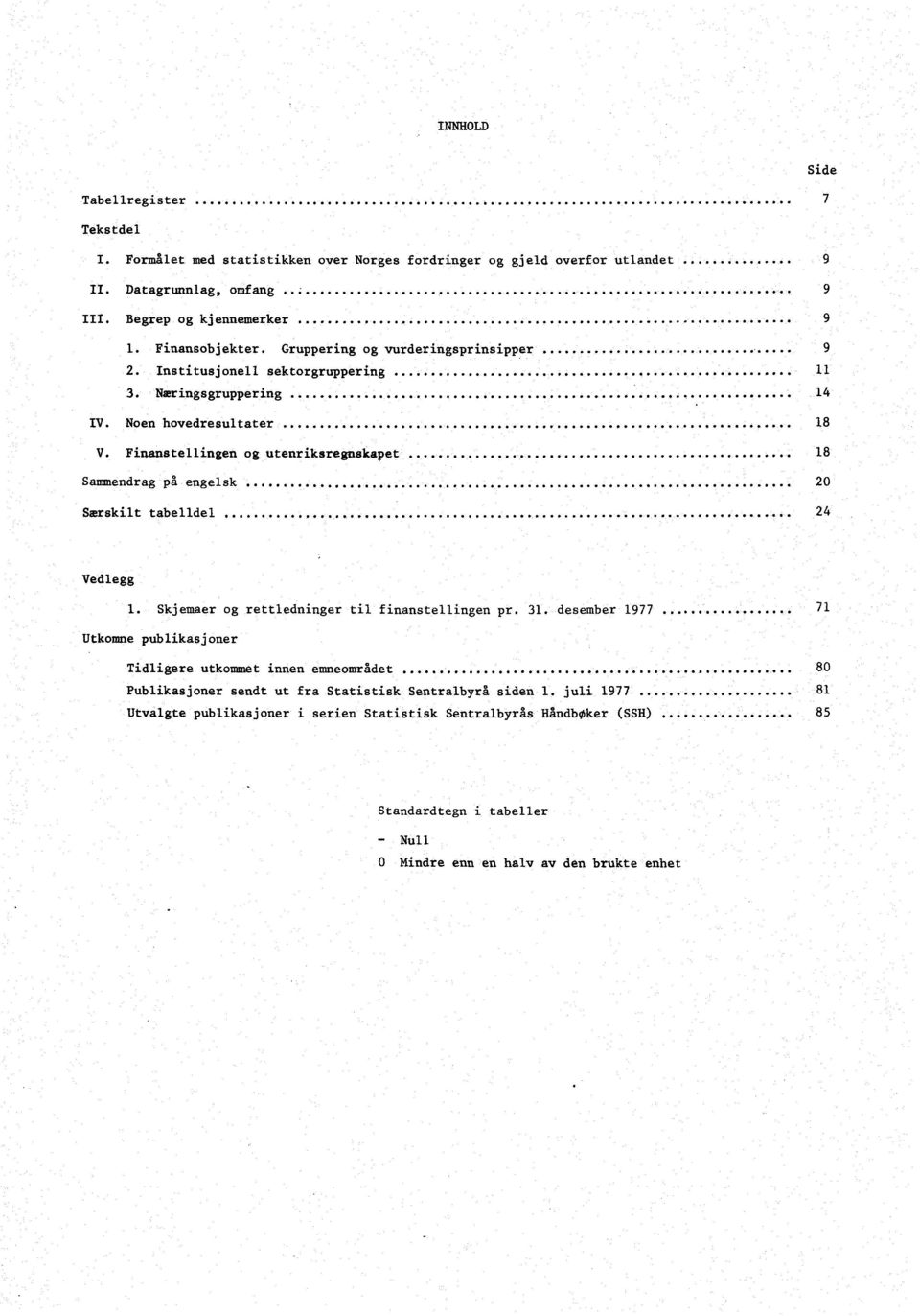 Sammendrag på engelsk 2 Særskilt tabelldel, 2 4 Vedlegg 1 Skjemaer og rettledninger til finanstellingen pr 31 desember 1977 71 Utkomne publikasjoner Tidligere utkommet innen emneområdet 8