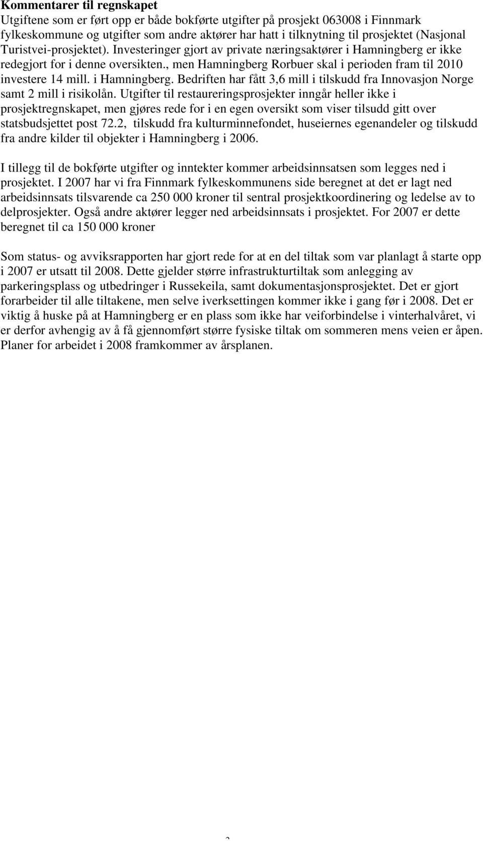 , men Hamningberg Rorbuer skal i perioden fram til 010 investere 14 mill. i Hamningberg. Bedriften har fått 3,6 mill i tilskudd fra Innovasjon Norge samt mill i risikolån.