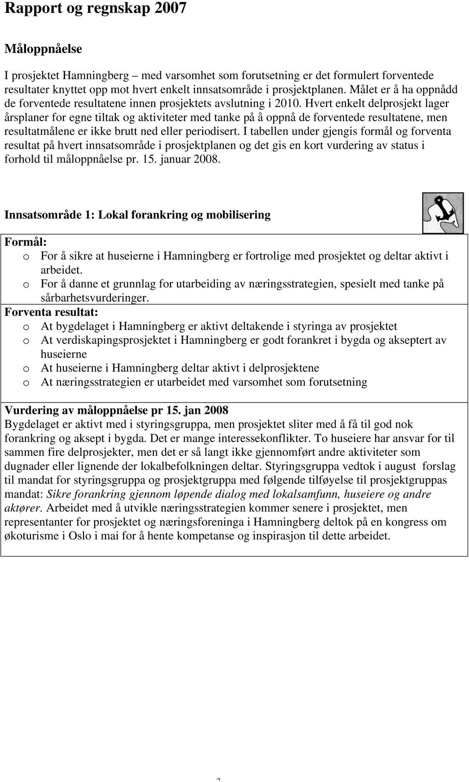 Hvert enkelt delprosjekt lager årsplaner for egne tiltak og aktiviteter med tanke på å oppnå de forventede resultatene, men resultatmålene er ikke brutt ned eller periodisert.