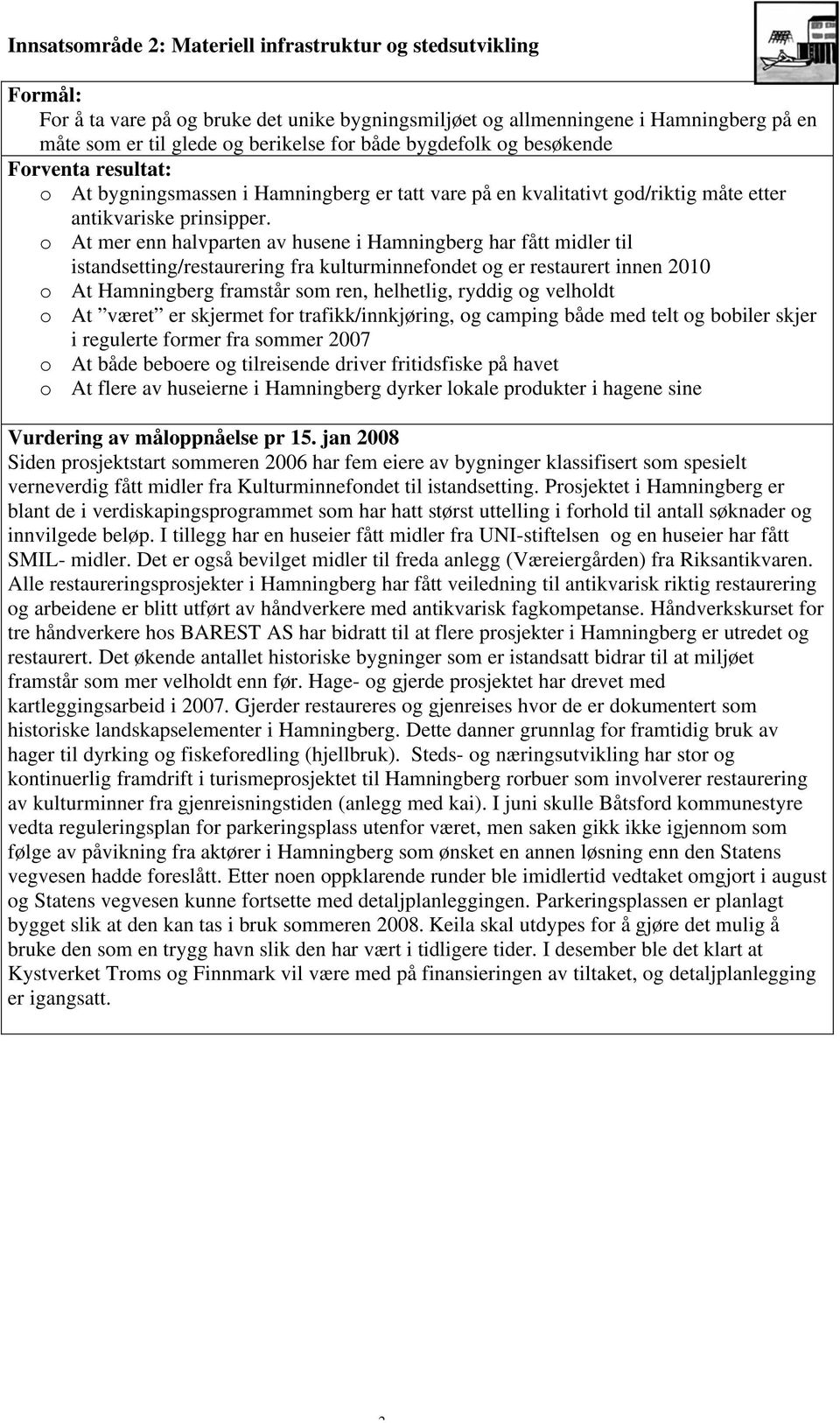 o At mer enn halvparten av husene i Hamningberg har fått midler til istandsetting/restaurering fra kulturminnefondet og er restaurert innen 010 o At Hamningberg framstår som ren, helhetlig, ryddig og