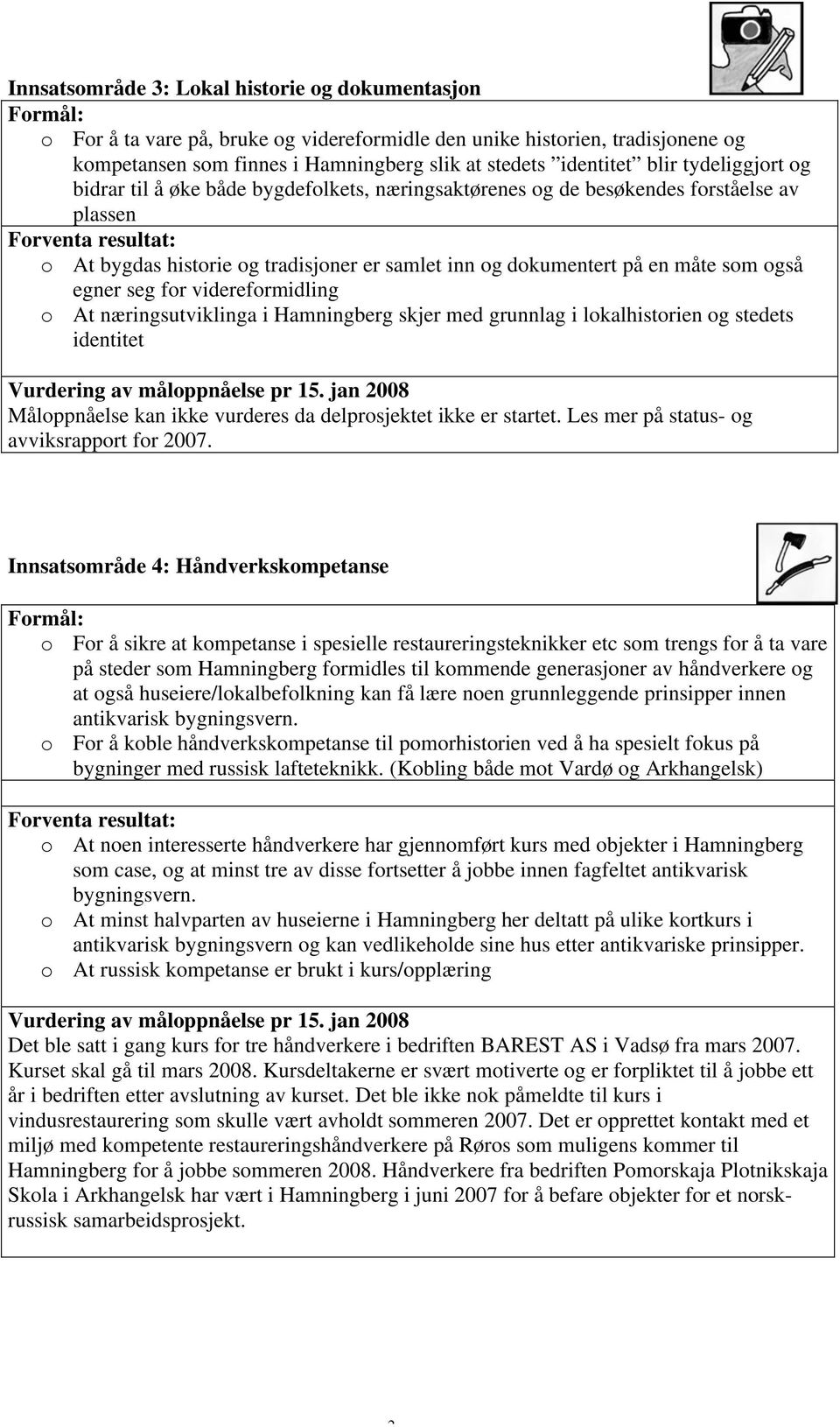 dokumentert på en måte som også egner seg for videreformidling o At næringsutviklinga i Hamningberg skjer med grunnlag i lokalhistorien og stedets identitet Vurdering av måloppnåelse pr 15.