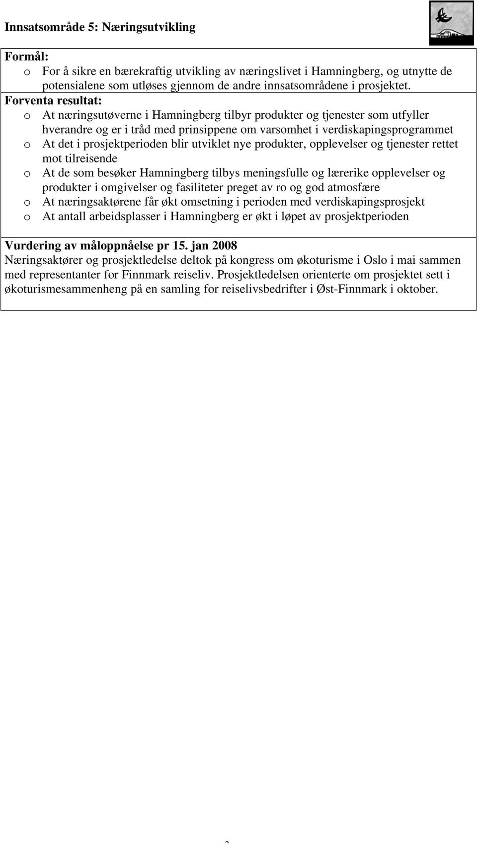 prosjektperioden blir utviklet nye produkter, opplevelser og tjenester rettet mot tilreisende o At de som besøker Hamningberg tilbys meningsfulle og lærerike opplevelser og produkter i omgivelser og