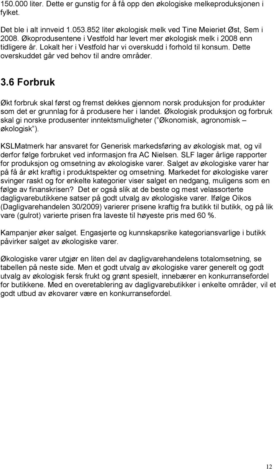 6 Forbruk Økt forbruk skal først og fremst dekkes gjennom norsk produksjon for produkter som det er grunnlag for å produsere her i landet.