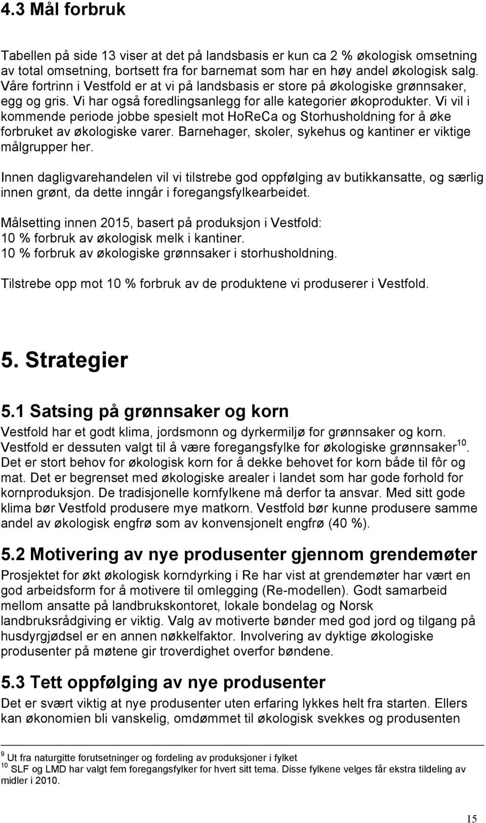 Vi vil i kommende periode jobbe spesielt mot HoReCa og Storhusholdning for å øke forbruket av økologiske varer. Barnehager, skoler, sykehus og kantiner er viktige målgrupper her.