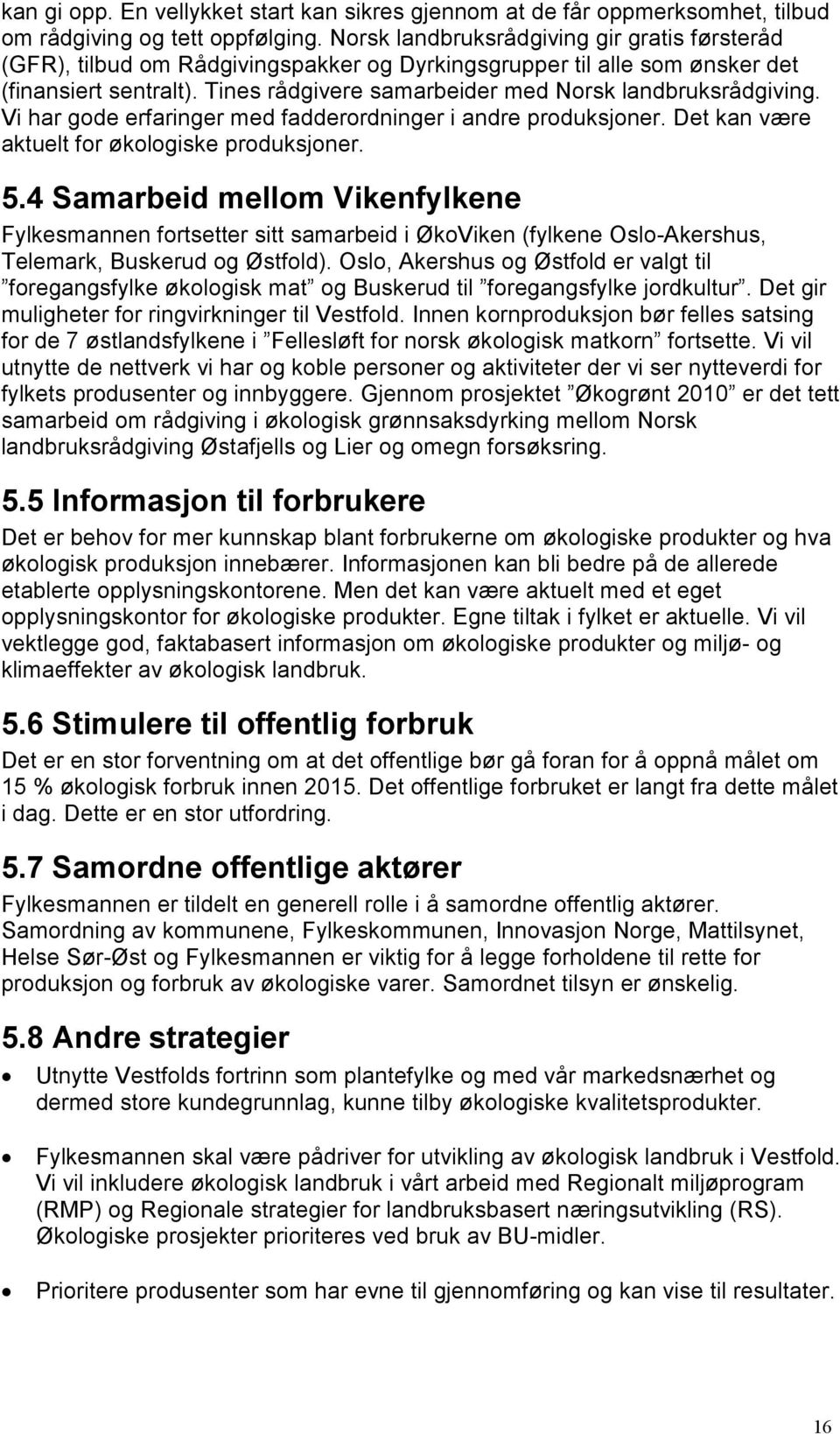 Tines rådgivere samarbeider med Norsk landbruksrådgiving. Vi har gode erfaringer med fadderordninger i andre produksjoner. Det kan være aktuelt for økologiske produksjoner. 5.