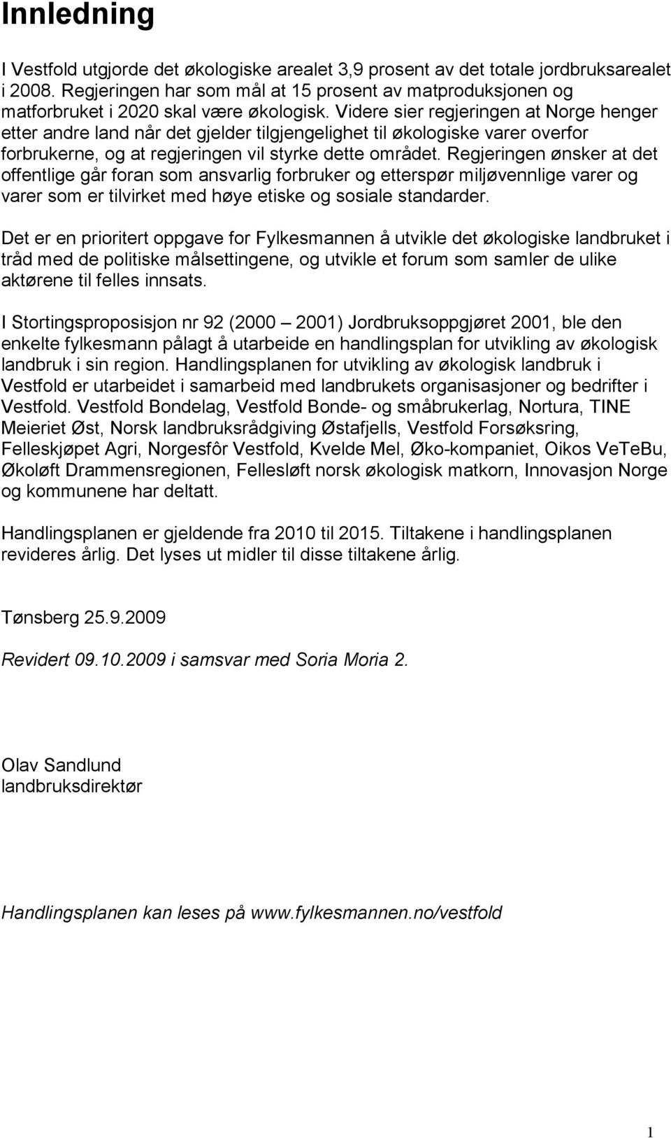 Videre sier regjeringen at Norge henger etter andre land når det gjelder tilgjengelighet til økologiske varer overfor forbrukerne, og at regjeringen vil styrke dette området.