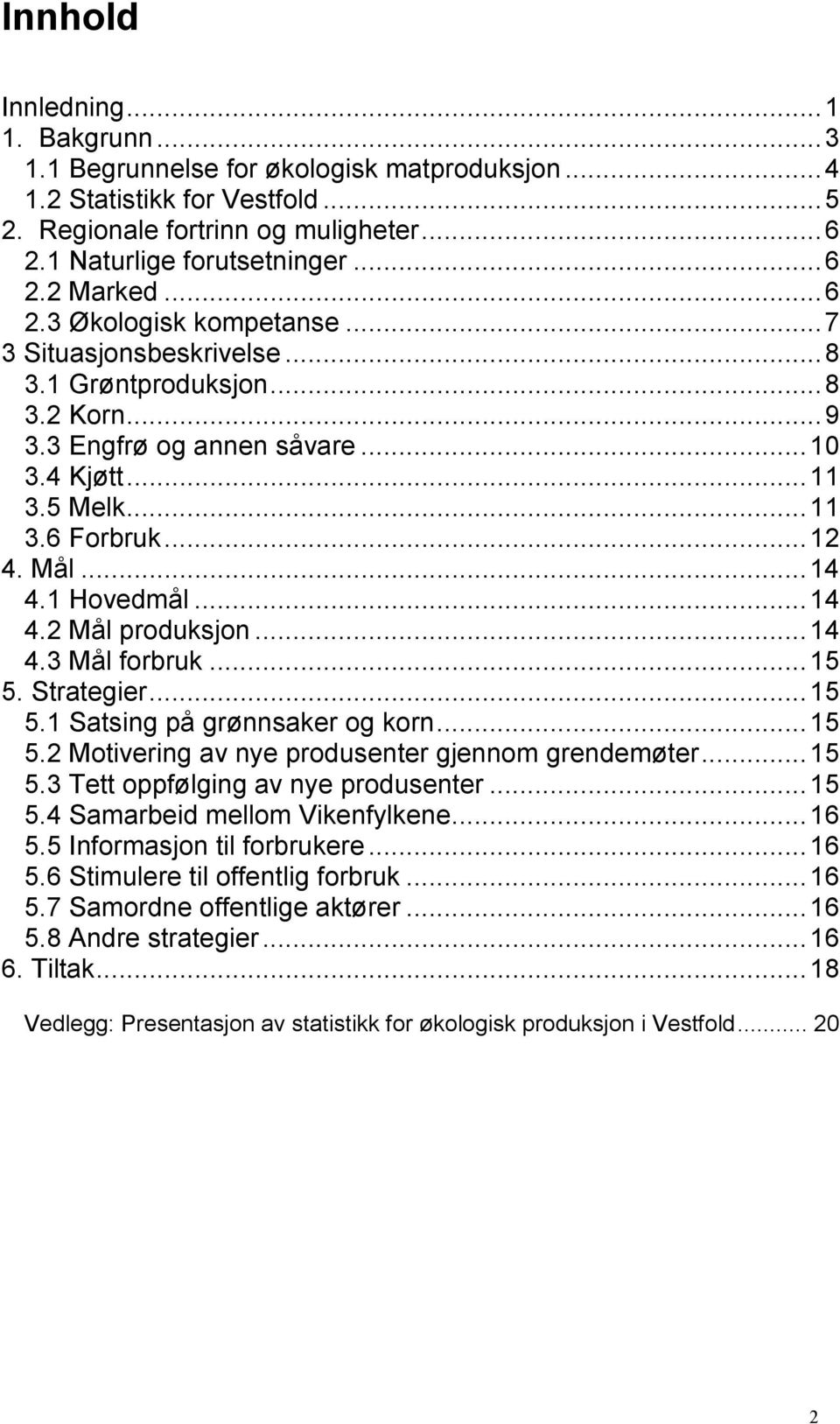 1 Hovedmål...14 4.2 Mål produksjon...14 4.3 Mål forbruk...15 5. Strategier...15 5.1 Satsing på grønnsaker og korn...15 5.2 Motivering av nye produsenter gjennom grendemøter...15 5.3 Tett oppfølging av nye produsenter.