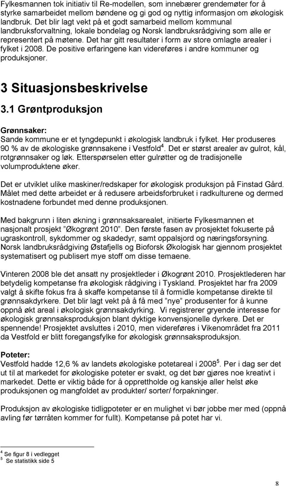 Det har gitt resultater i form av store omlagte arealer i fylket i 2008. De positive erfaringene kan videreføres i andre kommuner og produksjoner. 3 Situasjonsbeskrivelse 3.