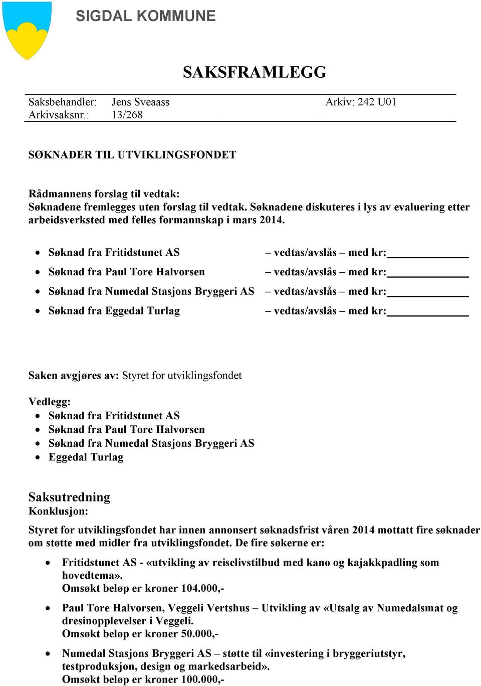 Søknad fra Fritidstunet AS vedtas/avslås med kr: Søknad fra Paul Tore Halvorsen vedtas/avslås med kr: Søknad fra Numedal Stasjons Bryggeri AS vedtas/avslås med kr: Søknad fra Eggedal Turlag