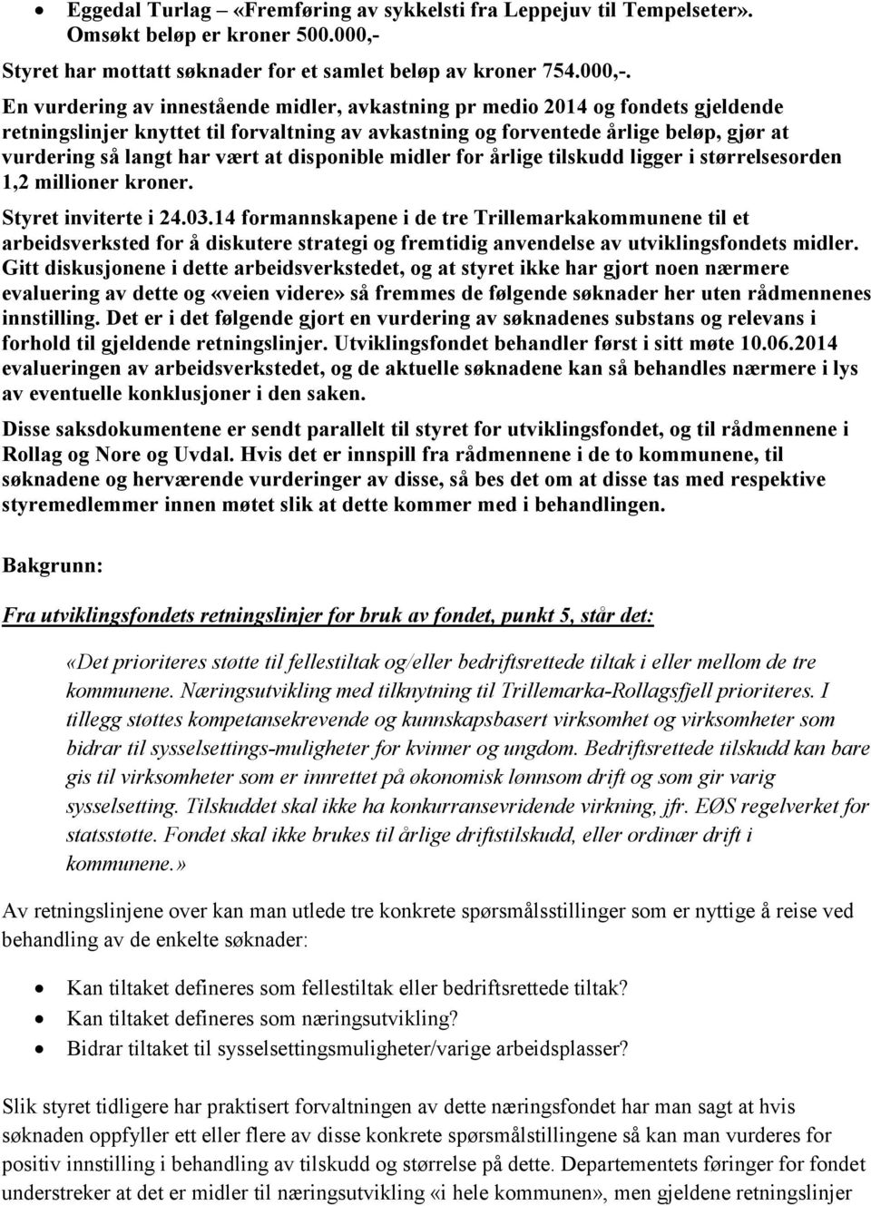 En vurdering av innestående midler, avkastning pr medio 2014 og fondets gjeldende retningslinjer knyttet til forvaltning av avkastning og forventede årlige beløp, gjør at vurdering så langt har vært