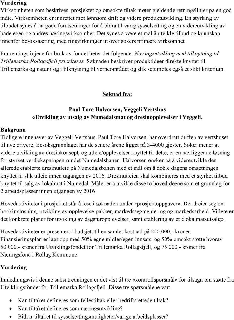 Det synes å være et mål å utvikle tilbud og kunnskap innenfor besøksnæring, med ringvirkninger ut over søkers primære virksomhet.