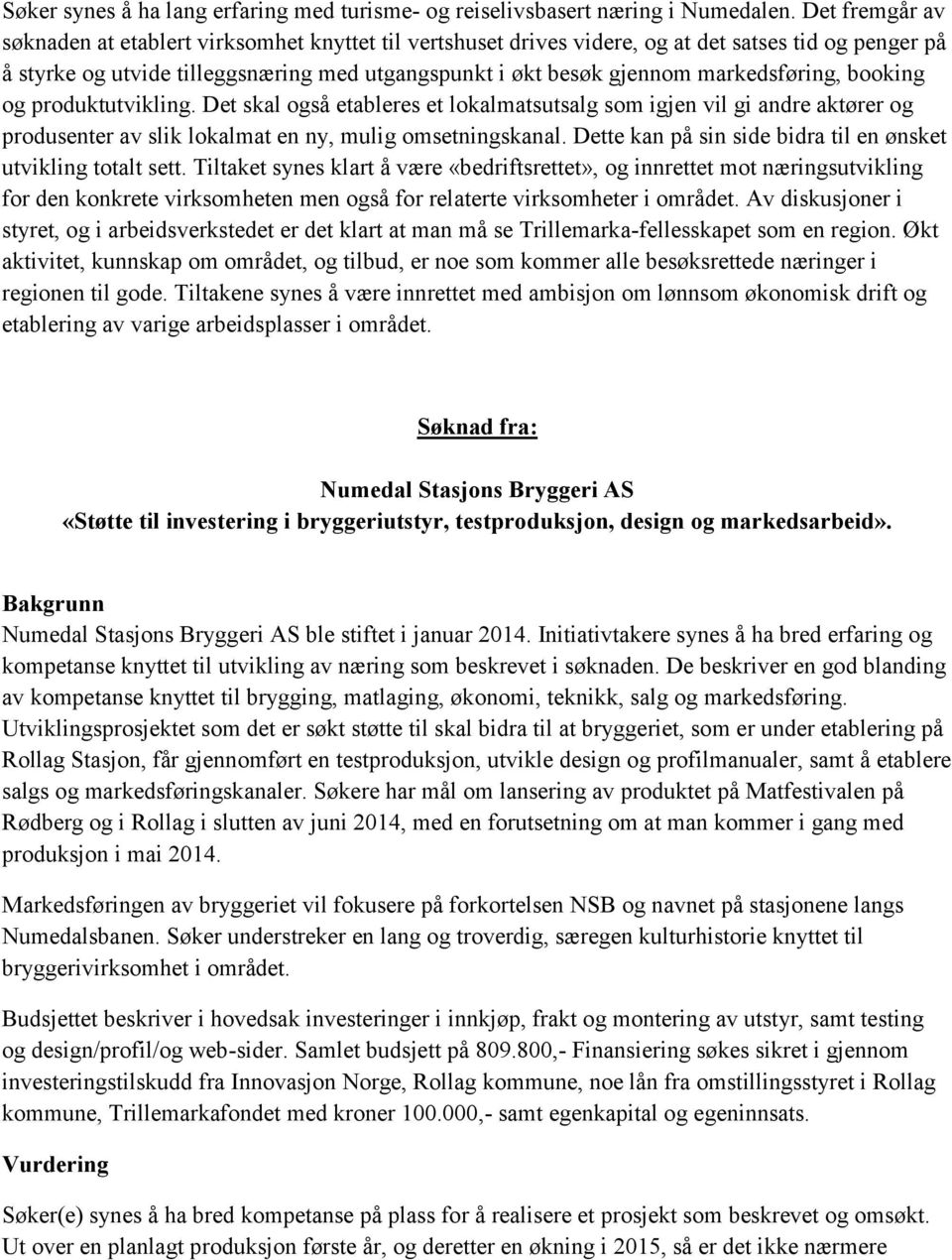 markedsføring, booking og produktutvikling. Det skal også etableres et lokalmatsutsalg som igjen vil gi andre aktører og produsenter av slik lokalmat en ny, mulig omsetningskanal.