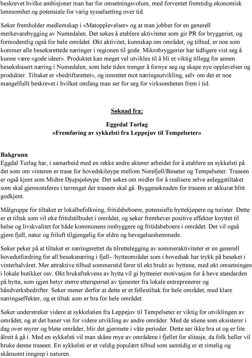 Det søkes å etablere aktiviteter som gir PR for bryggeriet, og formodentlig også for hele området.