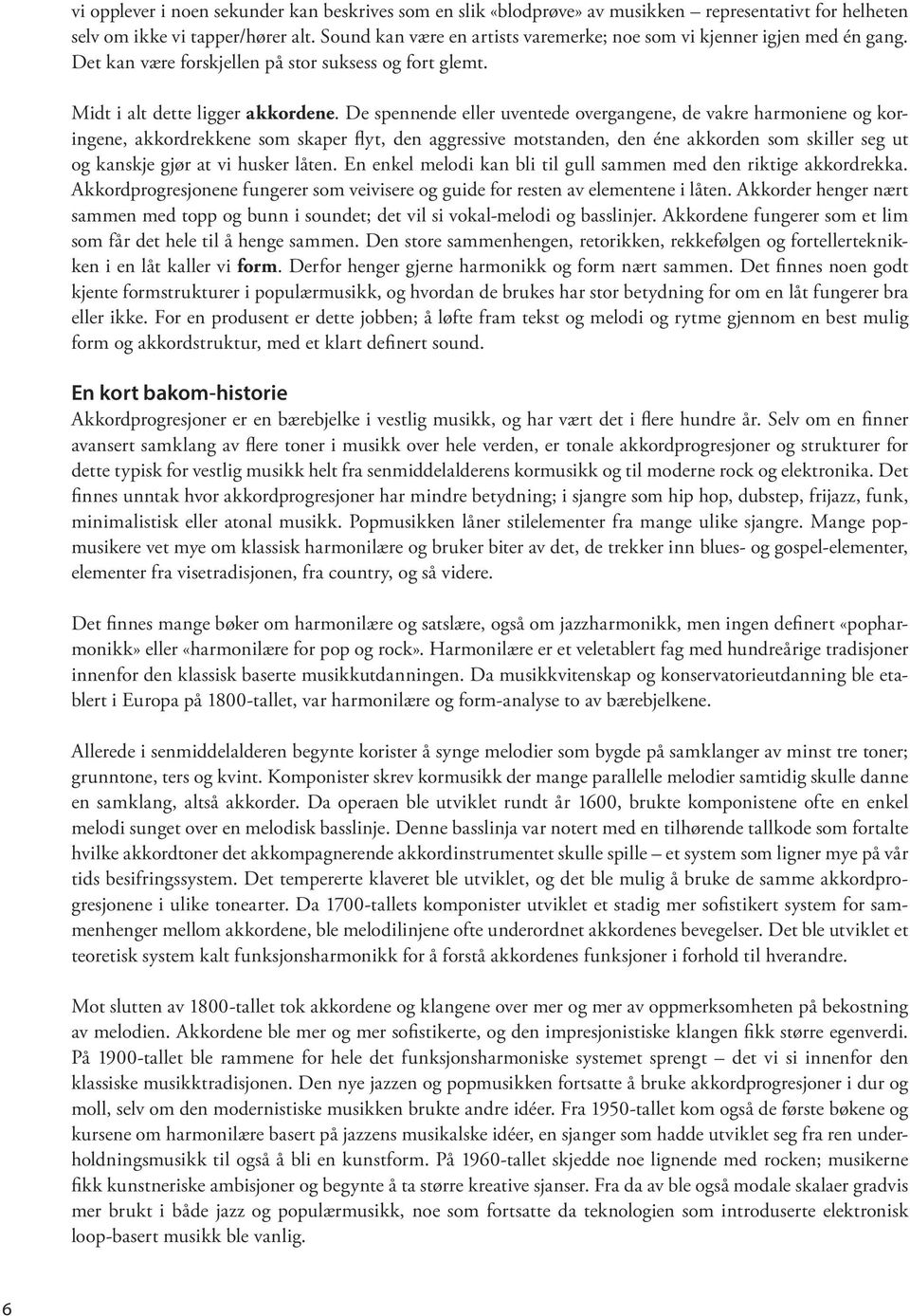 De spennende eller uventede overgangene, de vakre harmoniene og koringene, akkordrekkene som skaper flyt, den aggressive motstanden, den éne akkorden som skiller seg ut og kanskje gjør at vi husker