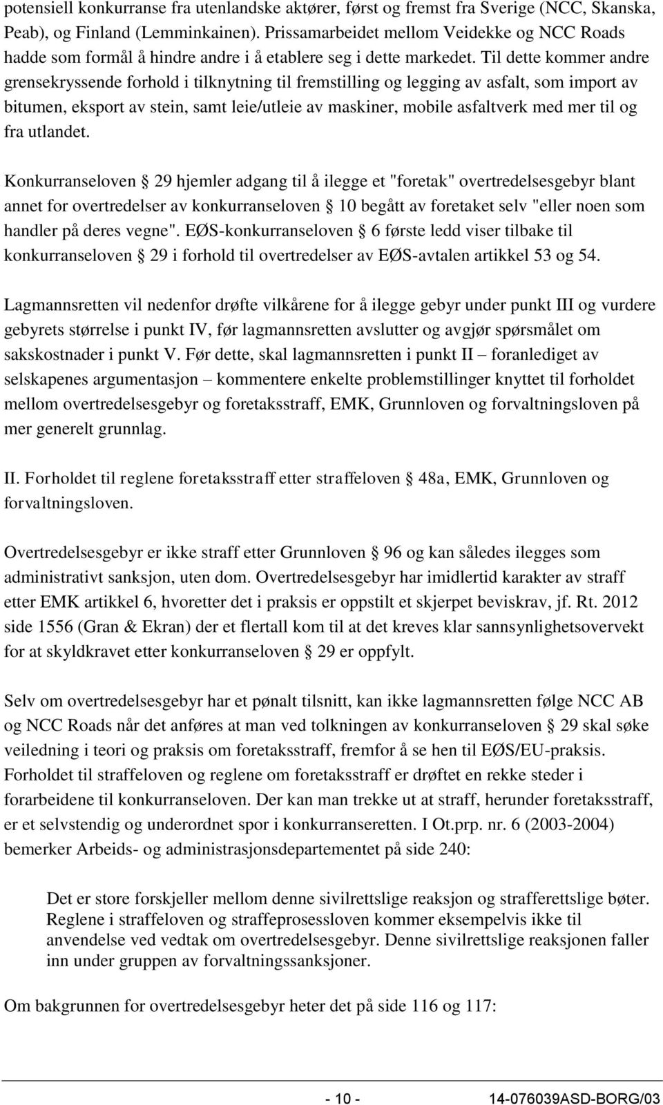 Til dette kommer andre grensekryssende forhold i tilknytning til fremstilling og legging av asfalt, som import av bitumen, eksport av stein, samt leie/utleie av maskiner, mobile asfaltverk med mer