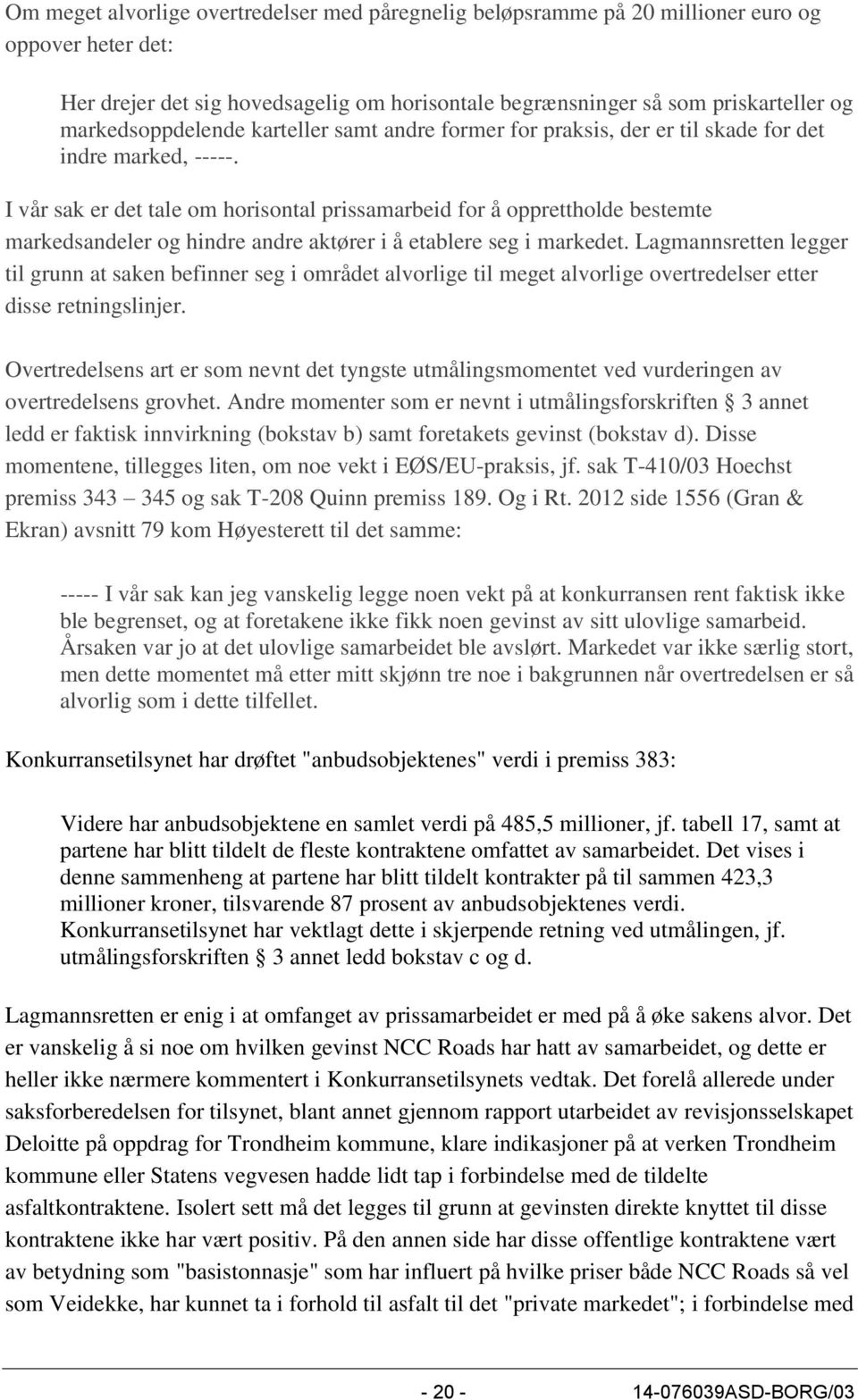 I vår sak er det tale om horisontal prissamarbeid for å opprettholde bestemte markedsandeler og hindre andre aktører i å etablere seg i markedet.