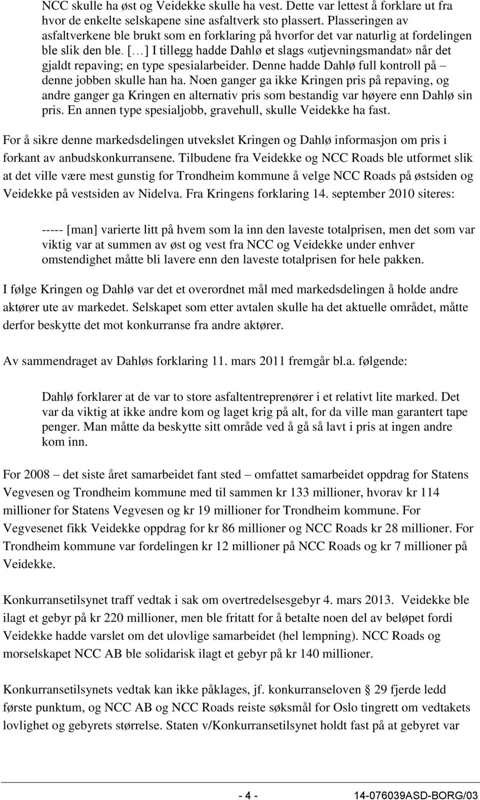 [ ] I tillegg hadde Dahlø et slags «utjevningsmandat» når det gjaldt repaving; en type spesialarbeider. Denne hadde Dahlø full kontroll på denne jobben skulle han ha.