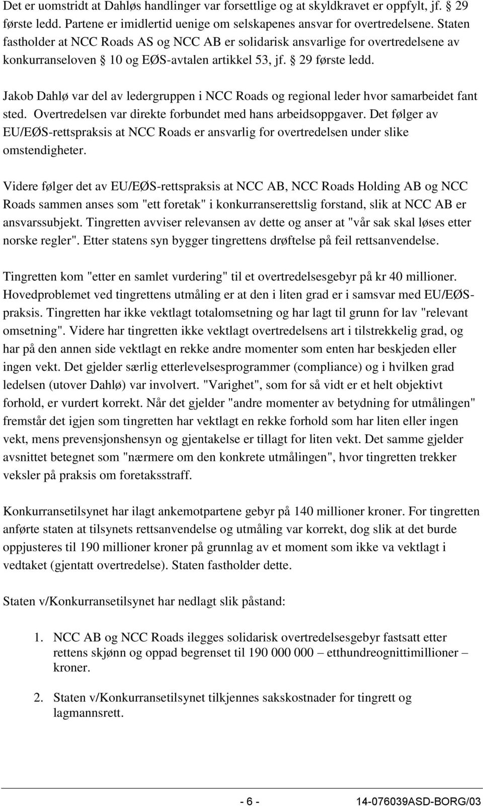 Jakob Dahlø var del av ledergruppen i NCC Roads og regional leder hvor samarbeidet fant sted. Overtredelsen var direkte forbundet med hans arbeidsoppgaver.