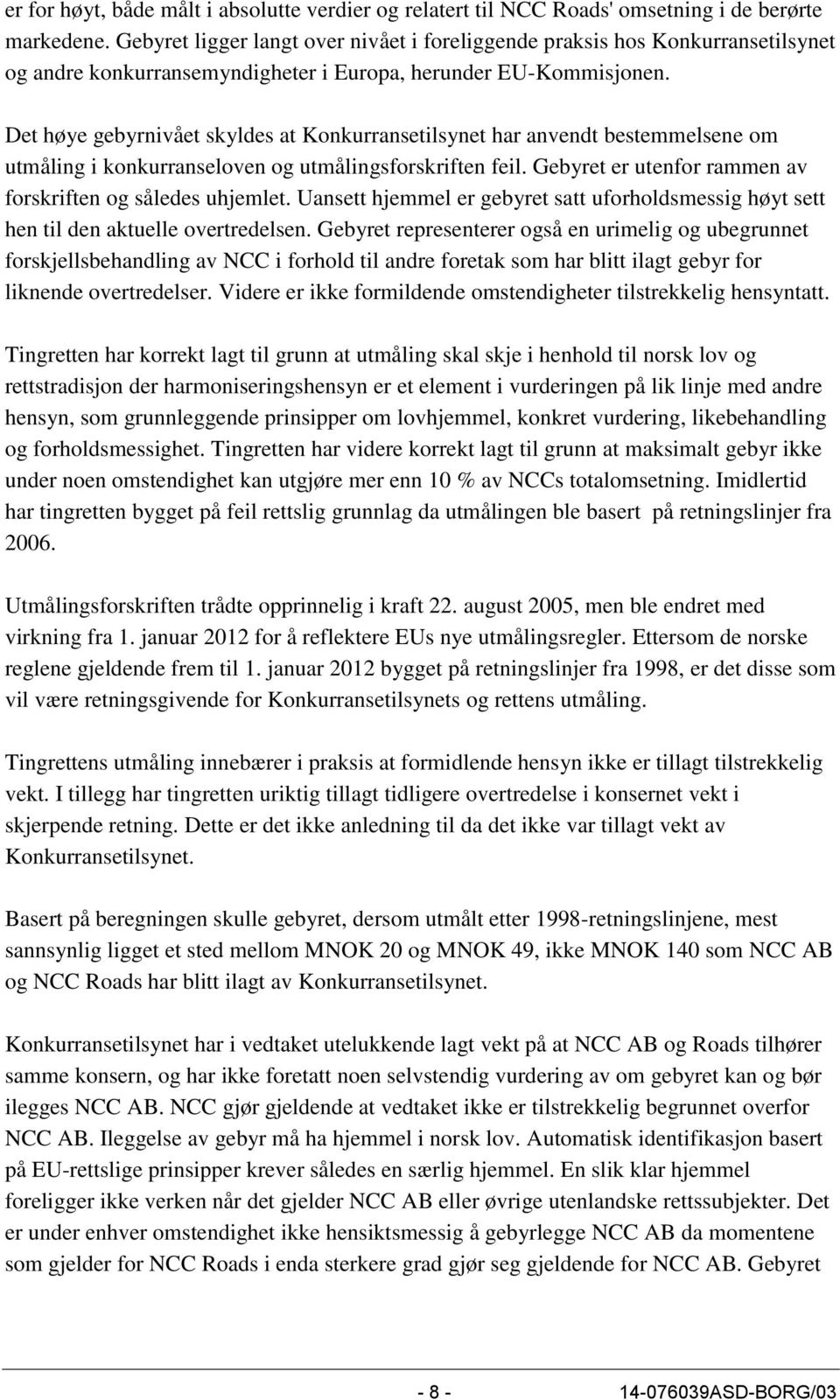 Det høye gebyrnivået skyldes at Konkurransetilsynet har anvendt bestemmelsene om utmåling i konkurranseloven og utmålingsforskriften feil. Gebyret er utenfor rammen av forskriften og således uhjemlet.