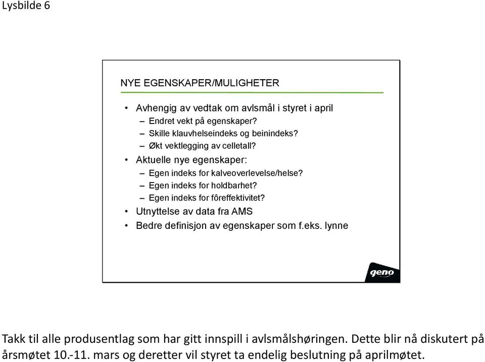 Egen indeks for holdbarhet? Egen indeks for fôreffektivitet? Utnyttelse av data fra AMS Bedre definisjon av egenskaper som f.eks. lynne Takk til alle produsentlag som har gitt innspill i avlsmålshøringen.