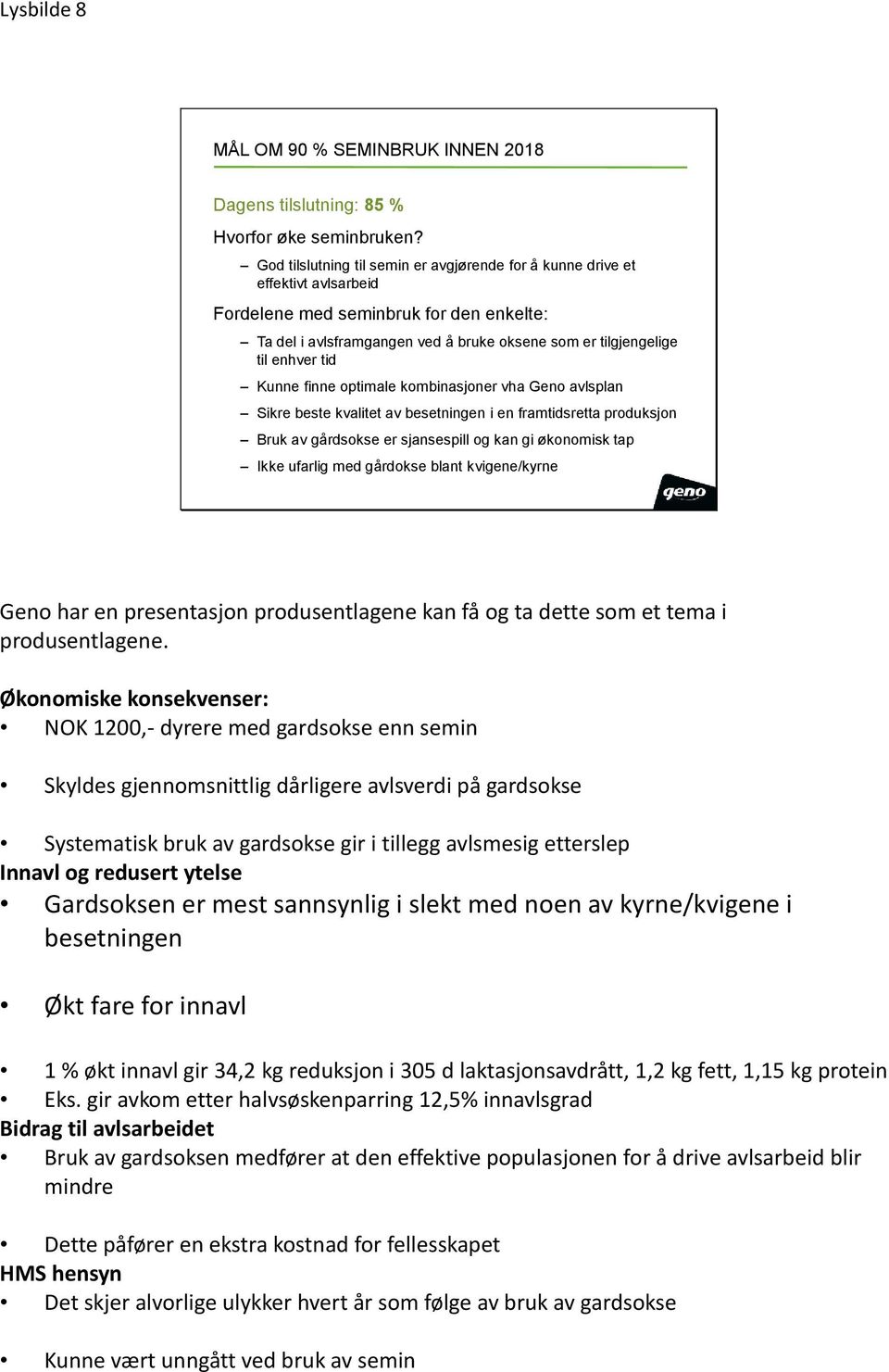 tid Kunne finne optimale kombinasjoner vha Geno avlsplan Sikre beste kvalitet av besetningen i en framtidsretta produksjon Bruk av gårdsokse er sjansespill og kan gi økonomisk tap Ikke ufarlig med