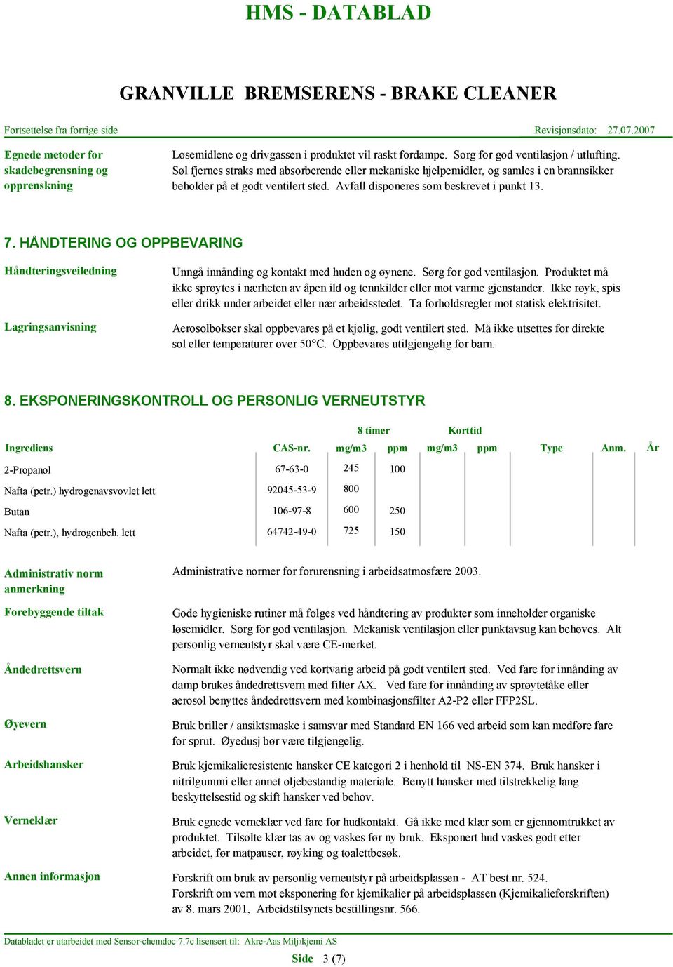 HÅNDTERING OG OPPBEVARING Håndteringsveiledning Lagringsanvisning Unngå innånding og kontakt med huden og øynene. Sørg for god ventilasjon.