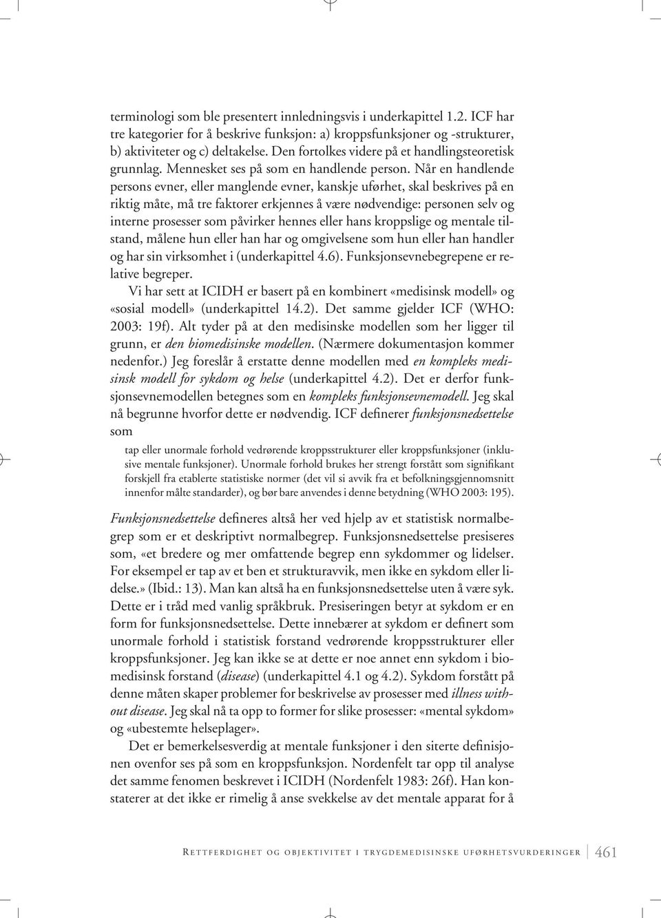 Når en handlende persons evner, eller manglende evner, kanskje uførhet, skal beskrives på en riktig måte, må tre faktorer erkjennes å være nødvendige: personen selv og interne prosesser som påvirker