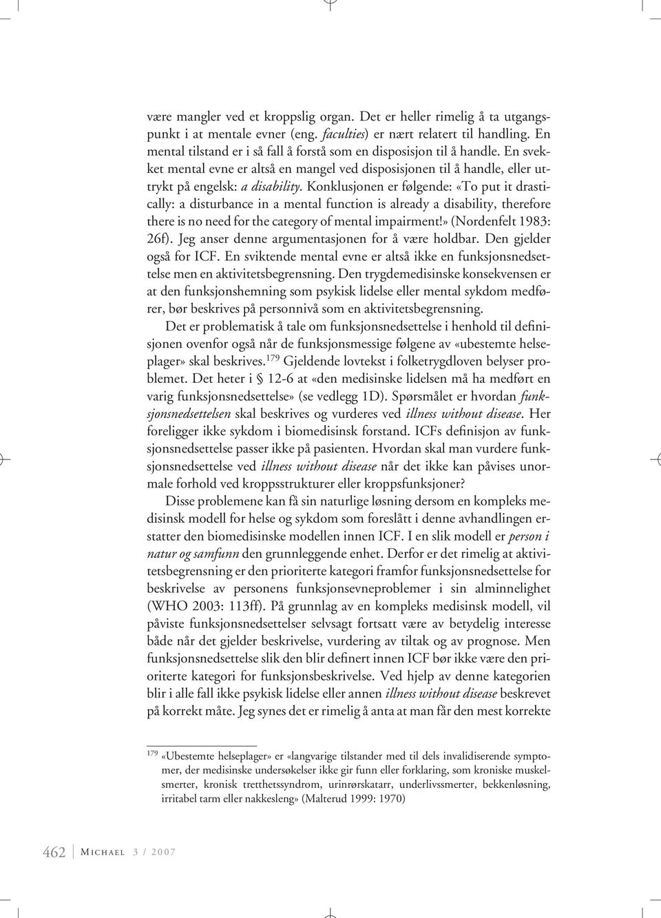 Konklusjonen er følgende: «To put it drastically: a disturbance in a mental function is already a disability, therefore there is no need for the category of mental impairment!» (Nordenfelt 1983: 26f).