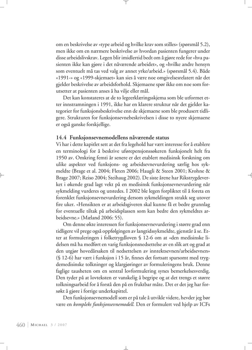 Både «1991-» og «1999-skjemaet» kan sies å være noe omgivelsesrelatert når det gjelder beskrivelse av arbeidsforhold.