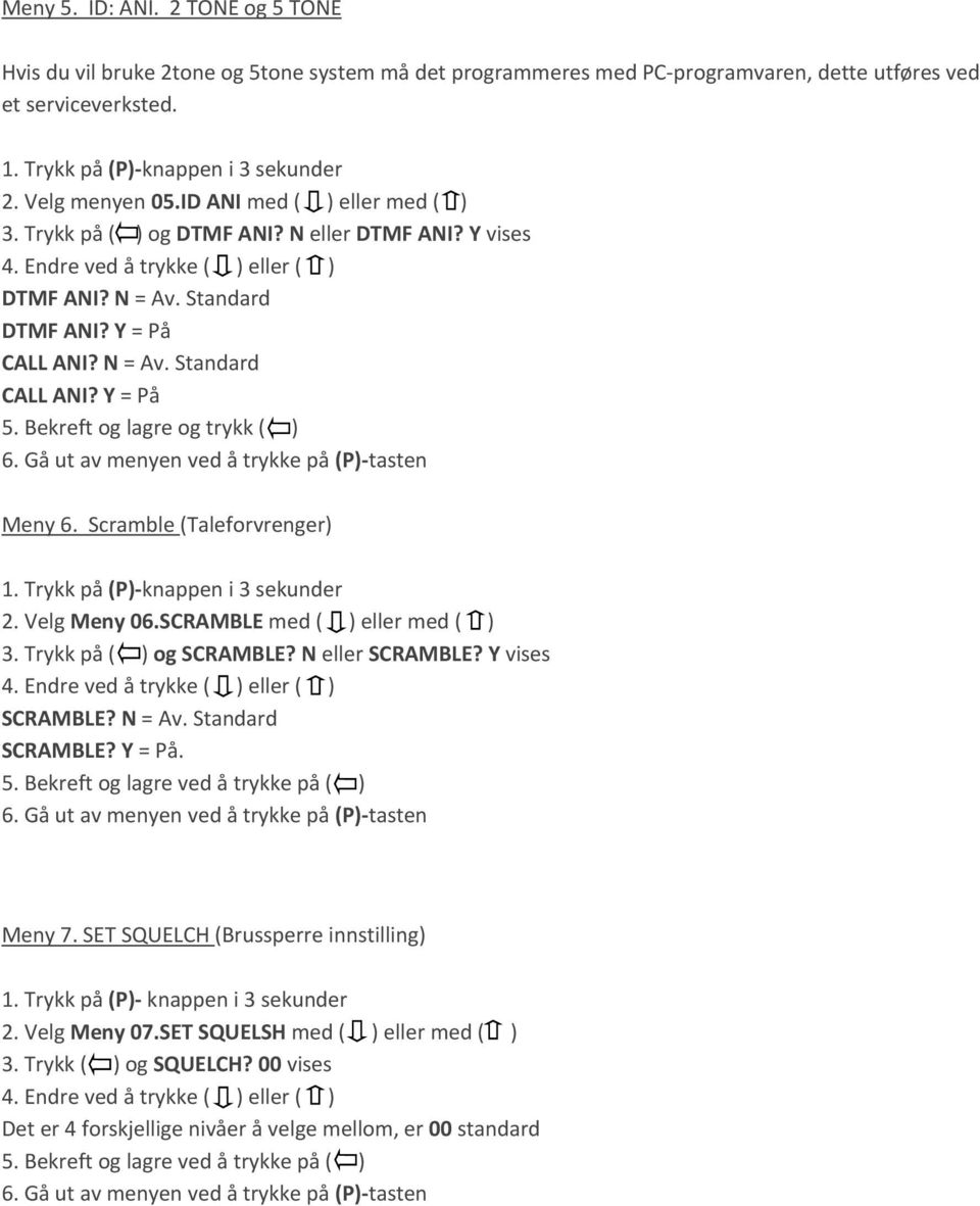 Y = På 5. Bekreft og lagre og trykk ( ) 6. Gå ut av menyen ved å trykke på (P) tasten Meny 6. Scramble (Taleforvrenger) 1. Trykk på (P) knappen i 3 sekunder 2. Velg Meny 06.