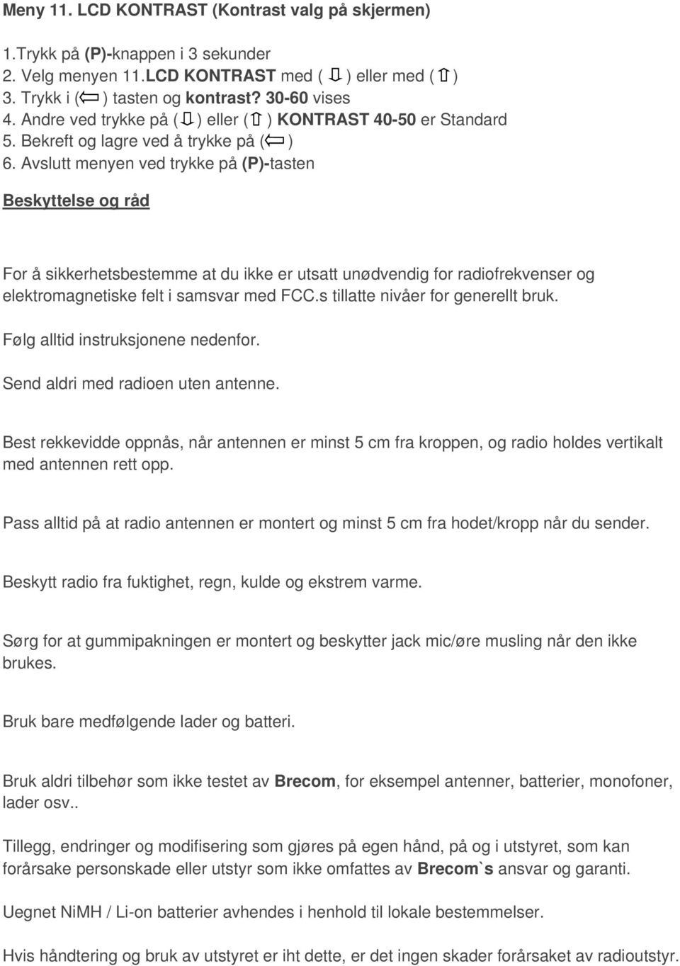 Avslutt menyen ved trykke på (P)-tasten Beskyttelse og råd For å sikkerhetsbestemme at du ikke er utsatt unødvendig for radiofrekvenser og elektromagnetiske felt i samsvar med FCC.