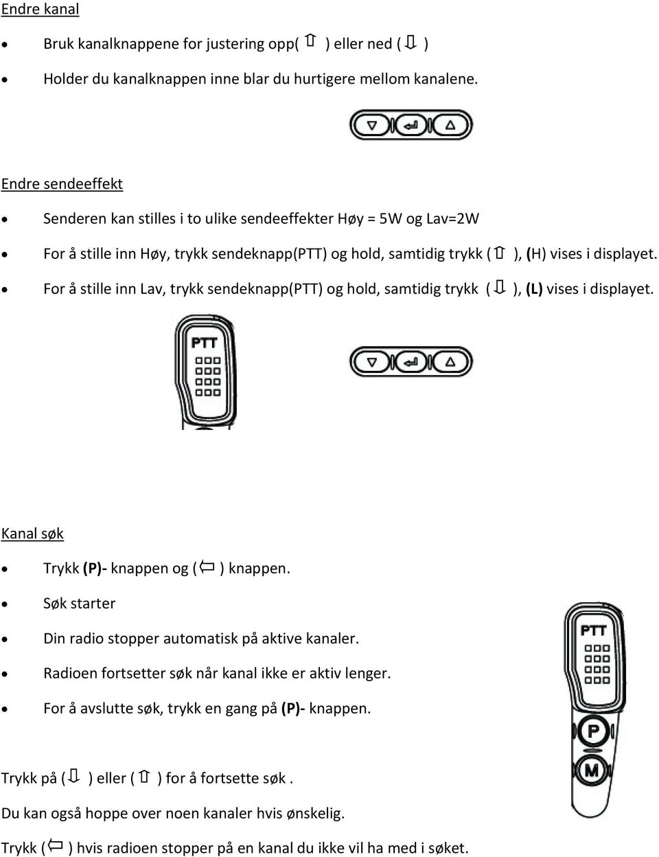 For å stille inn Lav, trykk sendeknapp(ptt) og hold, samtidig trykk ( ), (L) vises i displayet. Kanal søk Trykk (P) knappen og ( ) knappen.