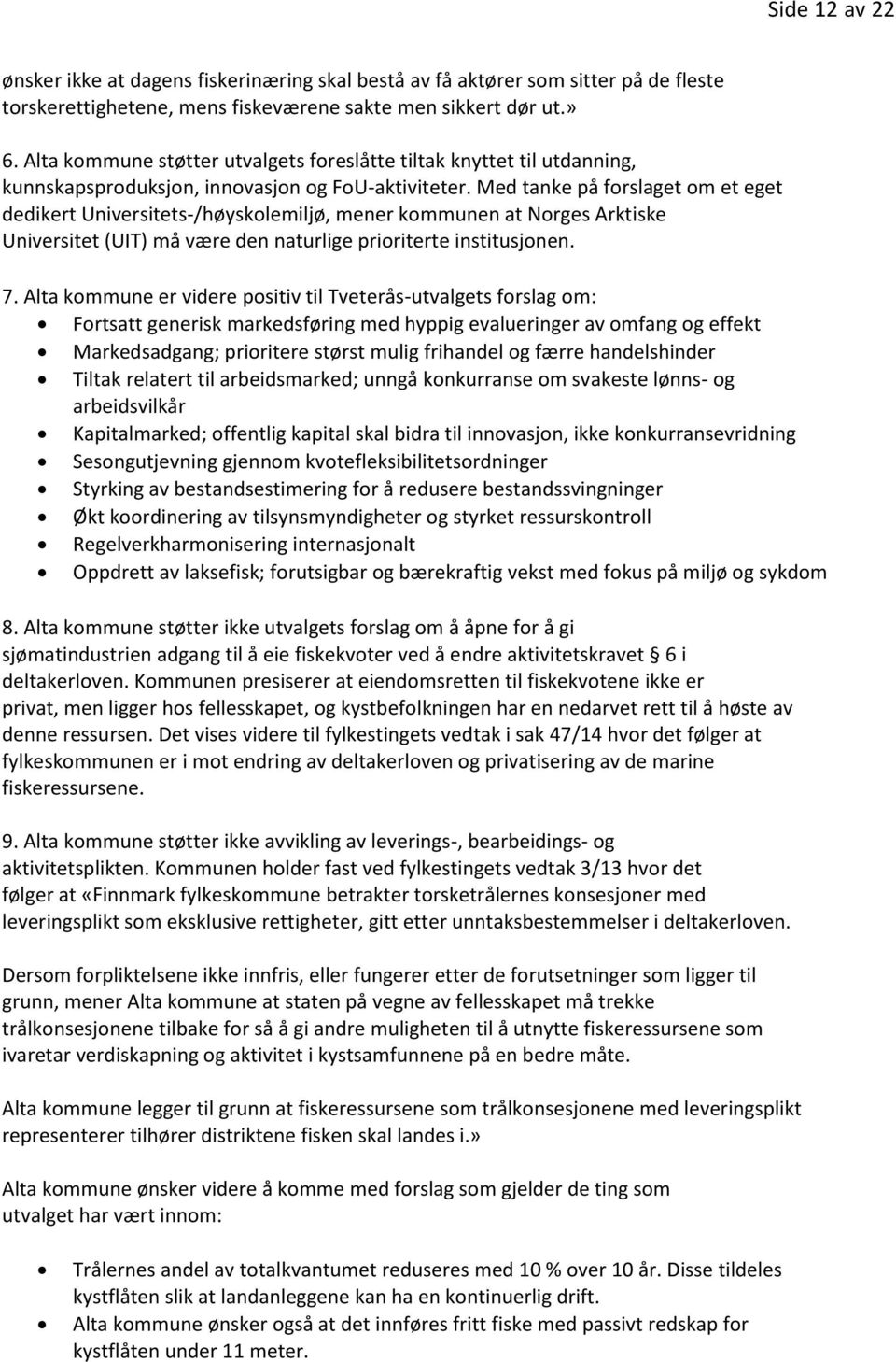 Med tanke på forslaget om et eget dedikert Universitets-/høyskolemiljø, mener kommunen at Norges Arktiske Universitet (UIT) må være den naturlige prioriterte institusjonen. 7.