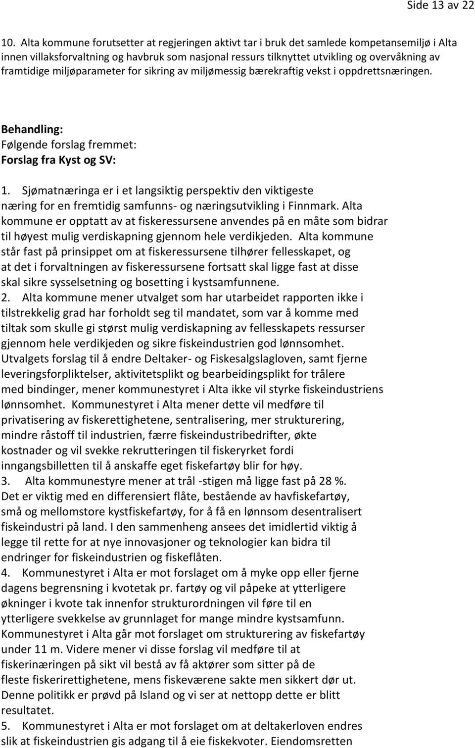 miljøparameter for sikring av miljømessig bærekraftig vekst i oppdrettsnæringen. Behandling: Følgende forslag fremmet: Forslag fra Kyst og SV: 1.