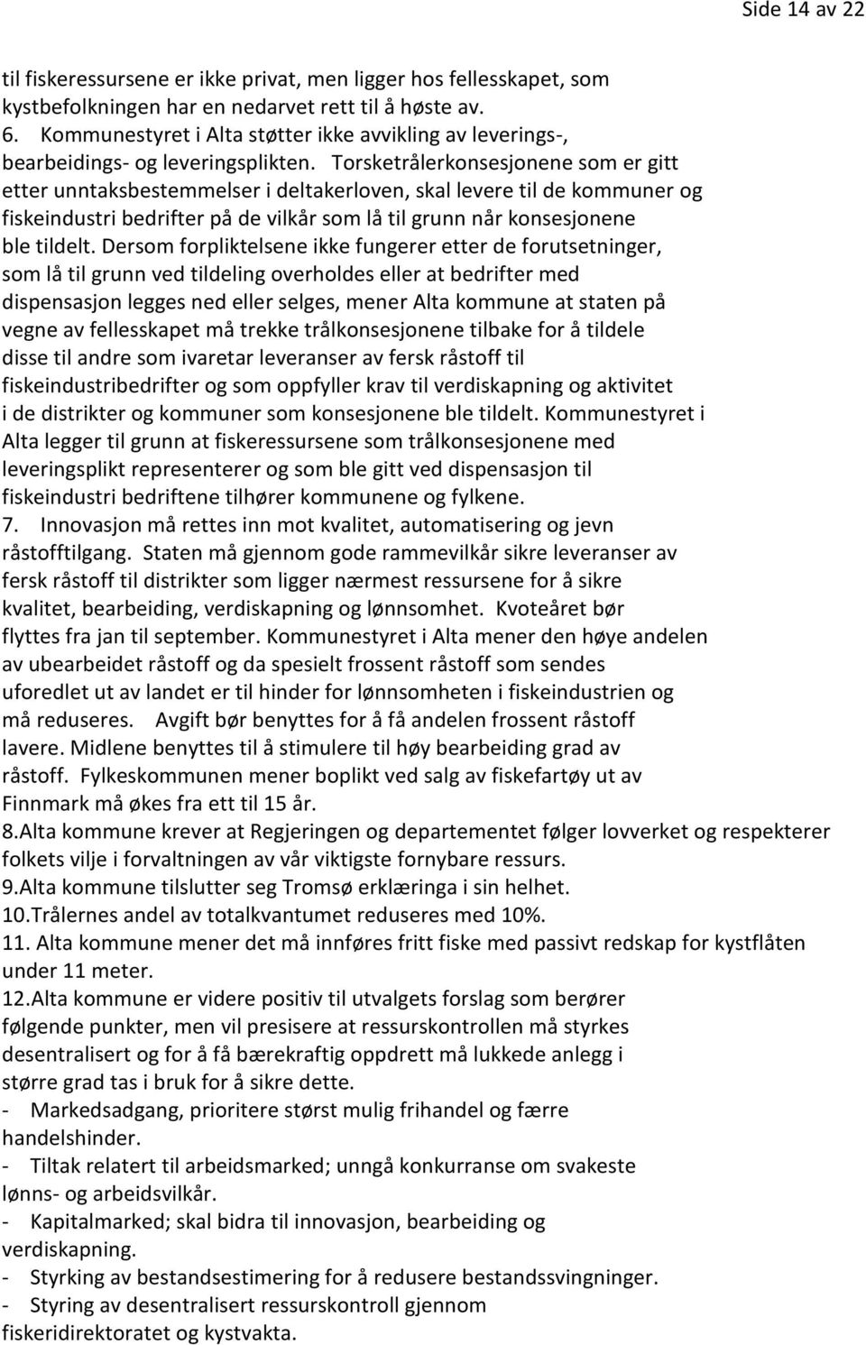 Torsketrålerkonsesjonene som er gitt etter unntaksbestemmelser i deltakerloven, skal levere til de kommuner og fiskeindustri bedrifter på de vilkår som lå til grunn når konsesjonene ble tildelt.