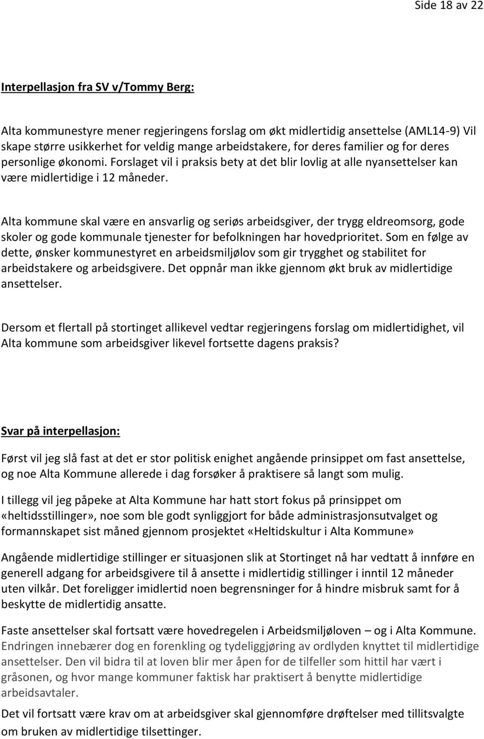 Alta kommune skal være en ansvarlig og seriøs arbeidsgiver, der trygg eldreomsorg, gode skoler og gode kommunale tjenester for befolkningen har hovedprioritet.