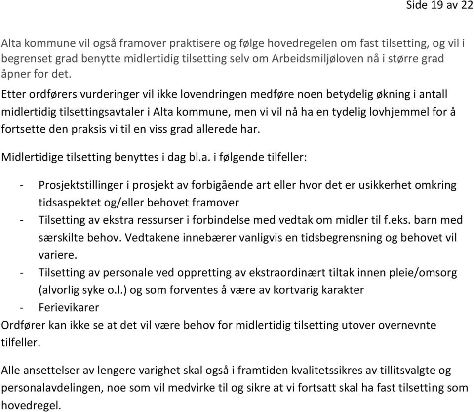 Etter ordførers vurderinger vil ikke lovendringen medføre noen betydelig økning i antall midlertidig tilsettingsavtaler i Alta kommune, men vi vil nå ha en tydelig lovhjemmel for å fortsette den