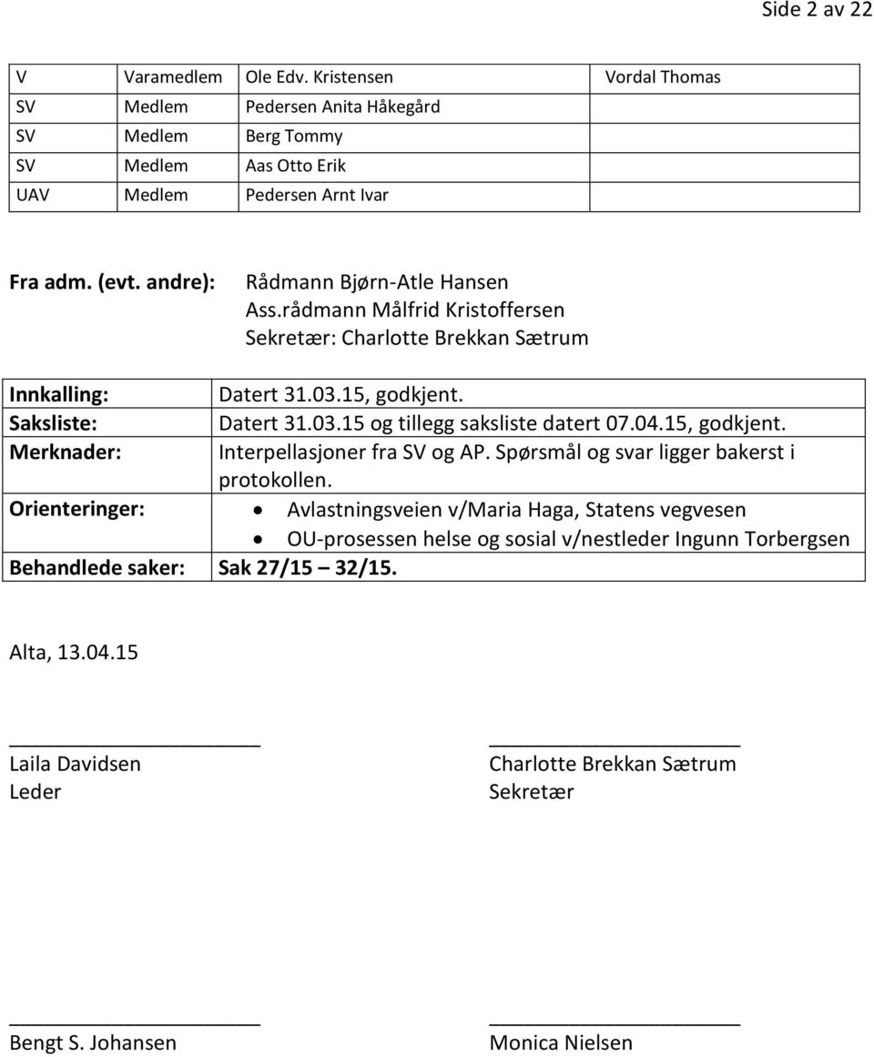 04.15, godkjent. Merknader: Interpellasjoner fra SV og AP. Spørsmål og svar ligger bakerst i protokollen.