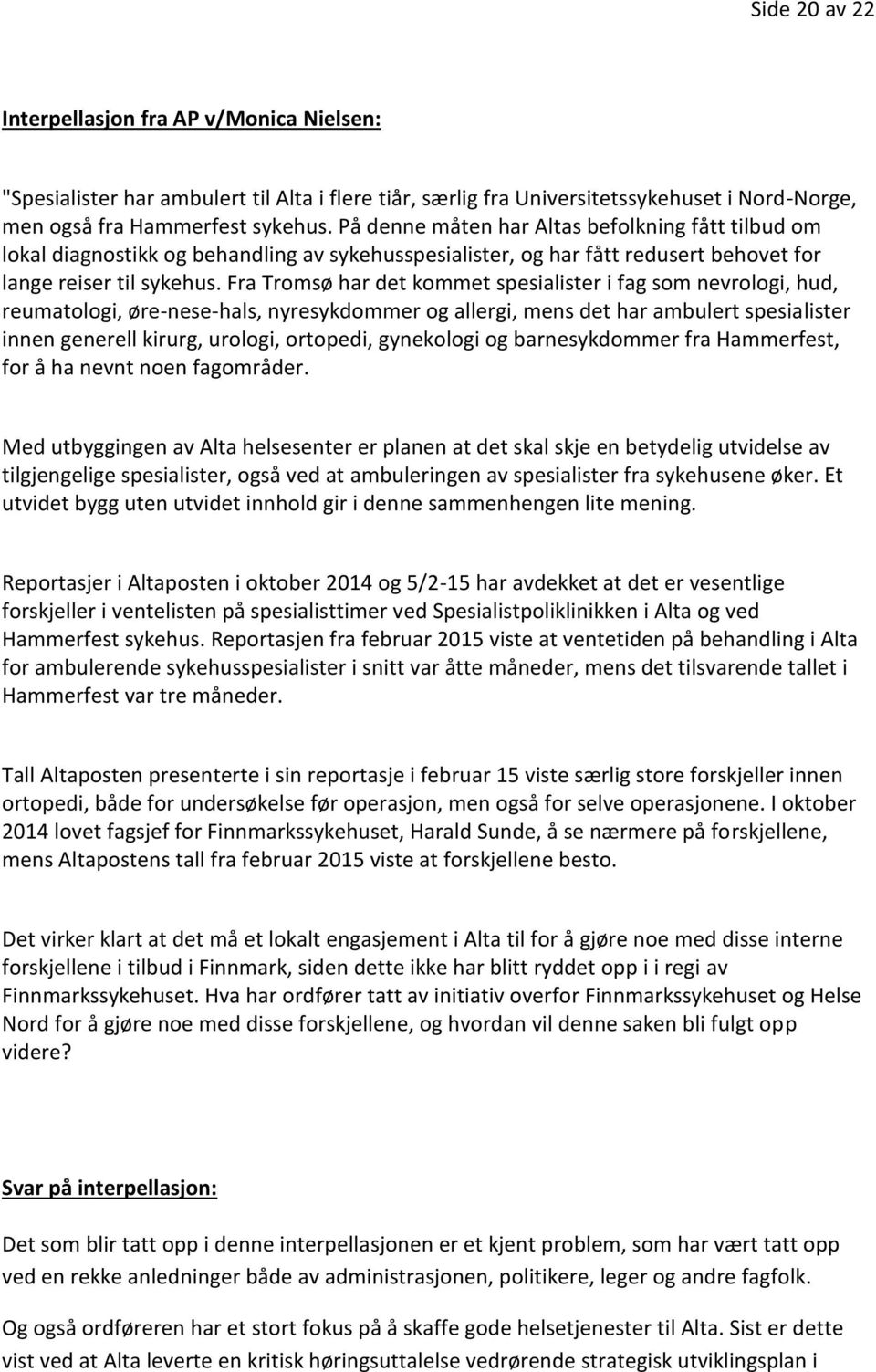 Fra Tromsø har det kommet spesialister i fag som nevrologi, hud, reumatologi, øre-nese-hals, nyresykdommer og allergi, mens det har ambulert spesialister innen generell kirurg, urologi, ortopedi,