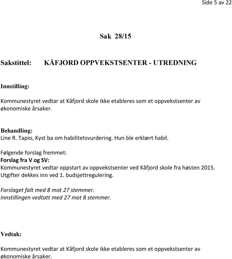 Følgende forslag fremmet: Forslag fra V og SV: Kommunestyret vedtar oppstart av oppvekstsenter ved Kåfjord skole fra høsten 2015. Utgifter dekkes inn ved 1.