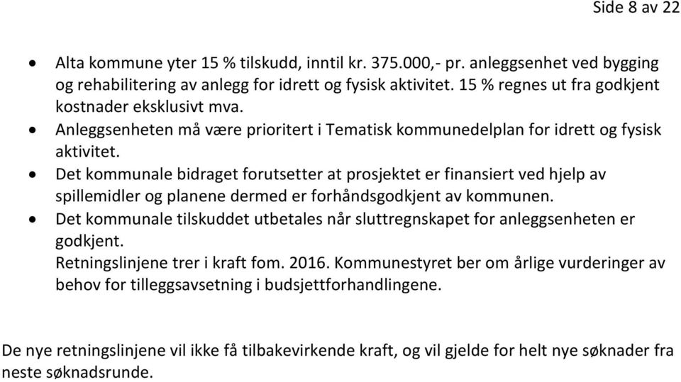 Det kommunale bidraget forutsetter at prosjektet er finansiert ved hjelp av spillemidler og planene dermed er forhåndsgodkjent av kommunen.