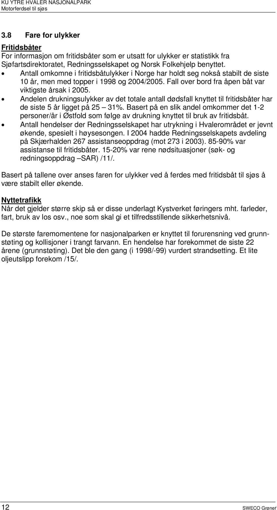 Andelen drukningsulykker av det totale antall dødsfall knyttet til fritidsbåter har de siste 5 år ligget på 25 31%.