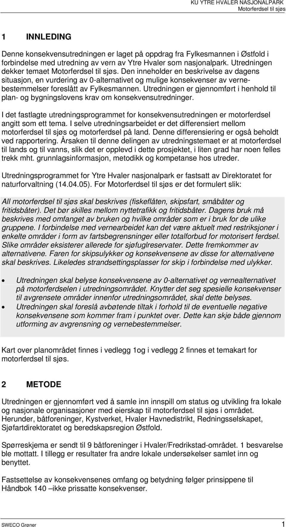 Utredningen er gjennomført i henhold til plan- og bygningslovens krav om konsekvensutredninger. I det fastlagte utredningsprogrammet for konsekvensutredningen er motorferdsel angitt som ett tema.